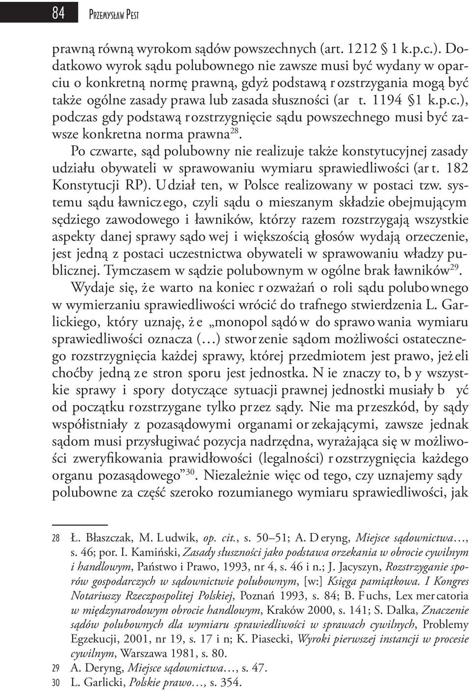 Po czwarte, sąd polubowny nie realizuje także konstytucyjnej zasady udziału obywateli w sprawowaniu wymiaru sprawiedliwości (ar t. 182 Konstytucji RP). Udział ten, w Polsce realizowany w postaci tzw.