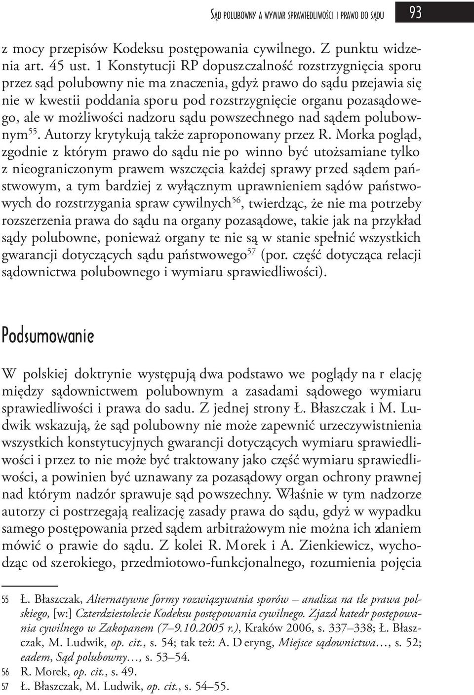 w możliwości nadzoru sądu powszechnego nad sądem polubownym 55. Autorzy krytykują także zaproponowany przez R.