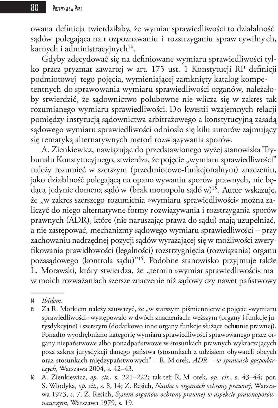 1 Konstytucji RP definicji podmiotowej tego pojęcia, wymieniającej zamknięty katalog kompetentnych do sprawowania wymiaru sprawiedliwości organów, należałoby stwierdzić, że sądownictwo polubowne nie