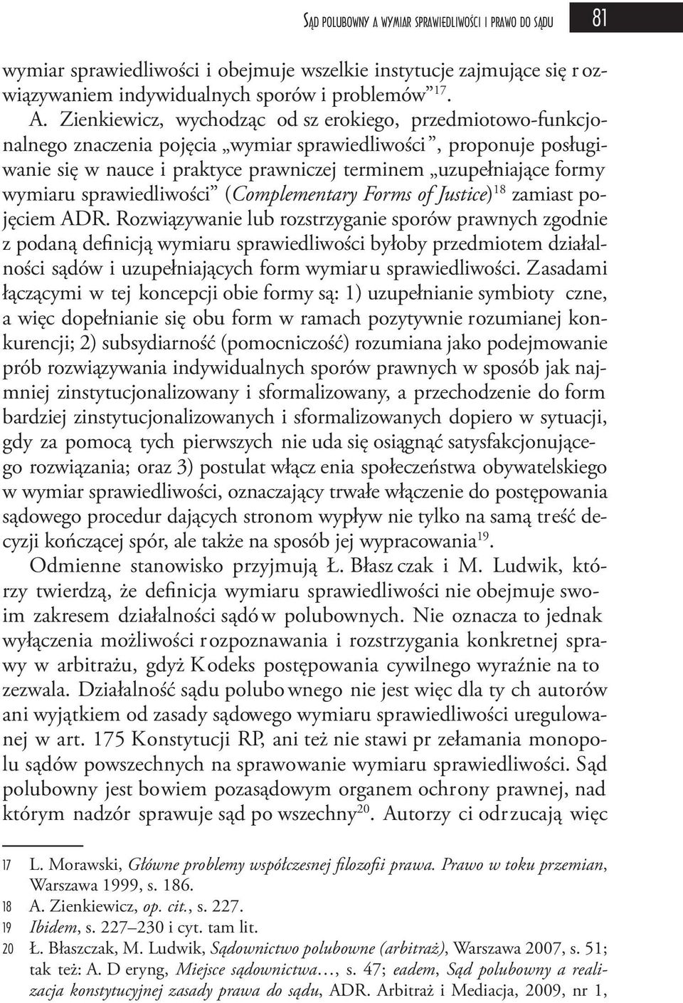 Zienkiewicz, wychodząc od sz erokiego, przedmiotowo-funkcjonalnego znaczenia pojęcia wymiar sprawiedliwości, proponuje posługiwanie się w nauce i praktyce prawniczej terminem uzupełniające formy