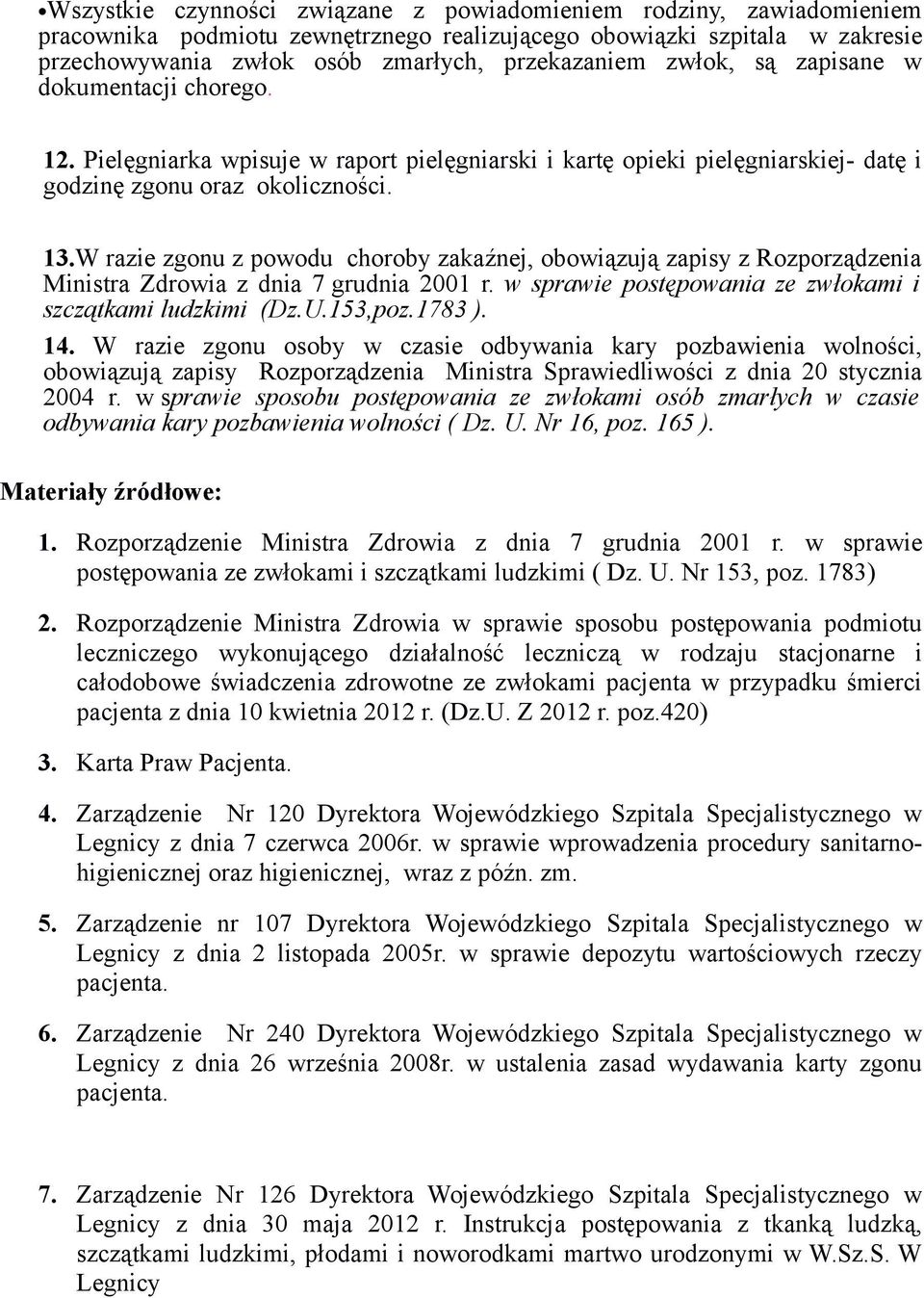 W razie zgonu z powodu choroby zakaźnej, obowiązują zapisy z Rozporządzenia Ministra Zdrowia z dnia 7 grudnia 2001 r. w sprawie postępowania ze zwłokami i szczątkami ludzkimi (Dz.U.153,poz.1783 ). 14.