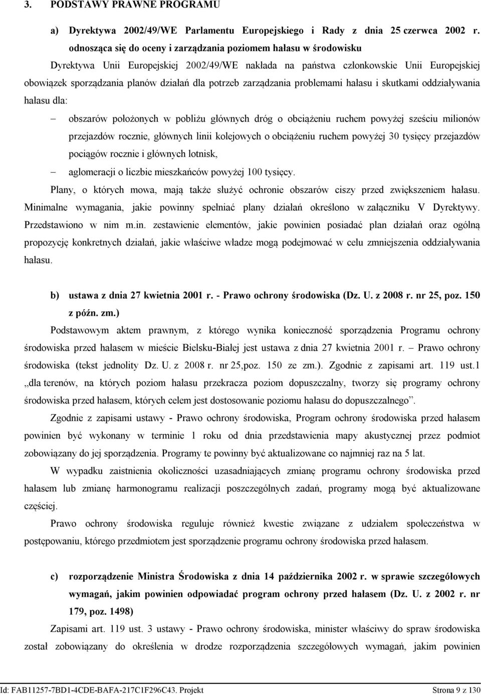 potrzeb zarządzania problemami hałasu i skutkami oddziaływania hałasu dla: obszarów położonych w pobliżu głównych dróg o obciążeniu ruchem powyżej sześciu milionów przejazdów rocznie, głównych linii