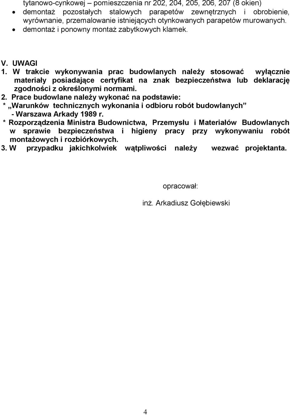 W trakcie wykonywania prac budowlanych należy stosować wyłącznie materiały posiadające certyfikat na znak bezpieczeństwa lub deklarację zgodności z określonymi normami. 2.