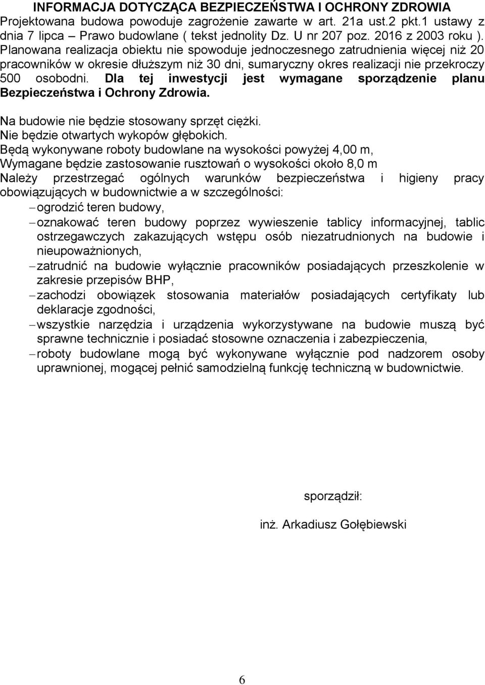 Planowana realizacja obiektu nie spowoduje jednoczesnego zatrudnienia więcej niż 20 pracowników w okresie dłuższym niż 30 dni, sumaryczny okres realizacji nie przekroczy 500 osobodni.