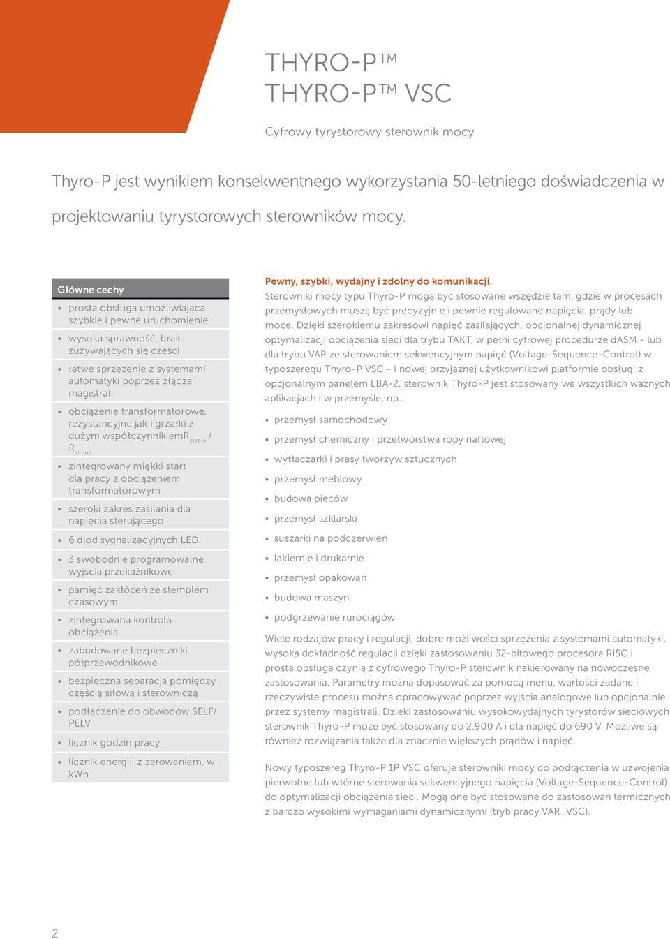 transformatorowe, rezystancyjne jak i grzałki z dużym współczynnikiemr ciepłe / R zimne zintegrowany miękki start dla pracy z obciążeniem transformatorowym szeroki zakres zasilania dla napięcia