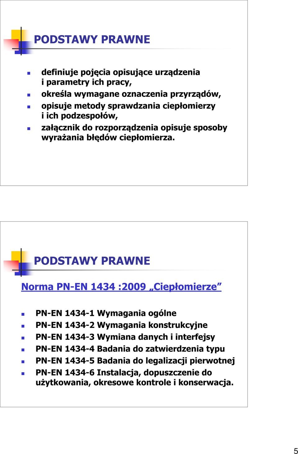 PODSTAWY PRAWNE Norma PN-EN 1434 :2009 Ciepłomierze PN-EN 1434-1 Wymagania ogólne PN-EN 1434-2 Wymagania konstrukcyjne PN-EN 1434-3 Wymiana danych