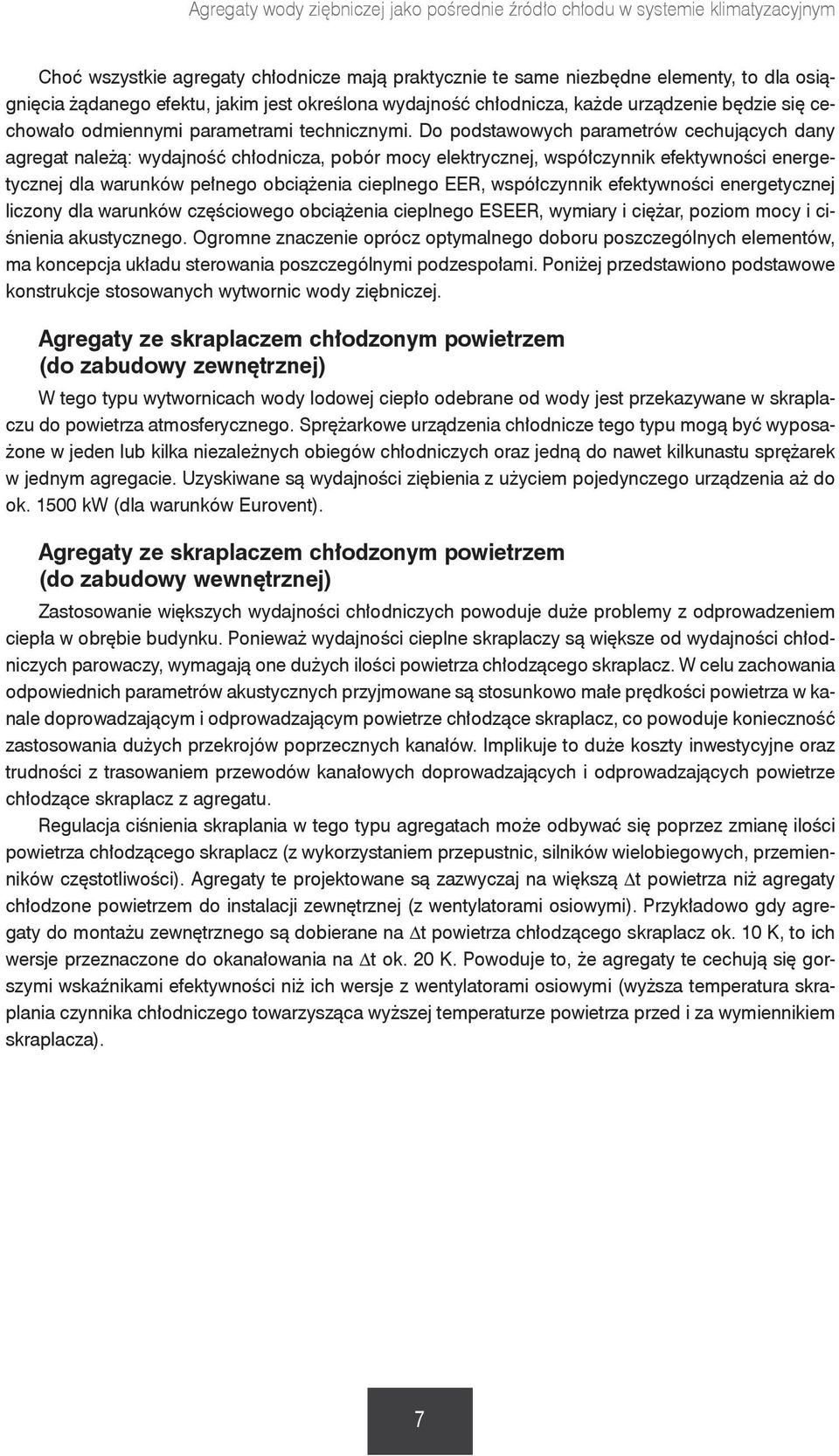 Do podstawowych parametrów cechujących dany agregat należą: wydajność chłodnicza, pobór mocy elektrycznej, współczynnik efektywności energetycznej dla warunków pełnego obciążenia cieplnego EER,