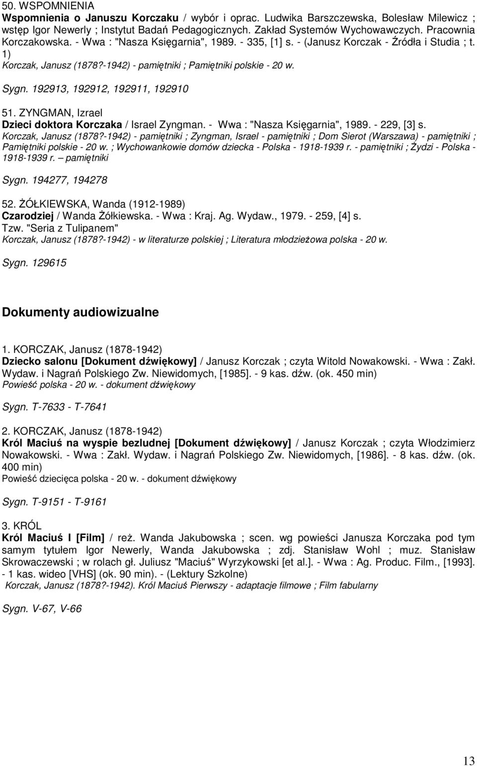 192913, 192912, 192911, 192910 51. ZYNGMAN, Izrael Dzieci doktora Korczaka / Israel Zyngman. - Wwa : "Nasza Księgarnia", 1989. - 229, [3] s. Korczak, Janusz (1878?