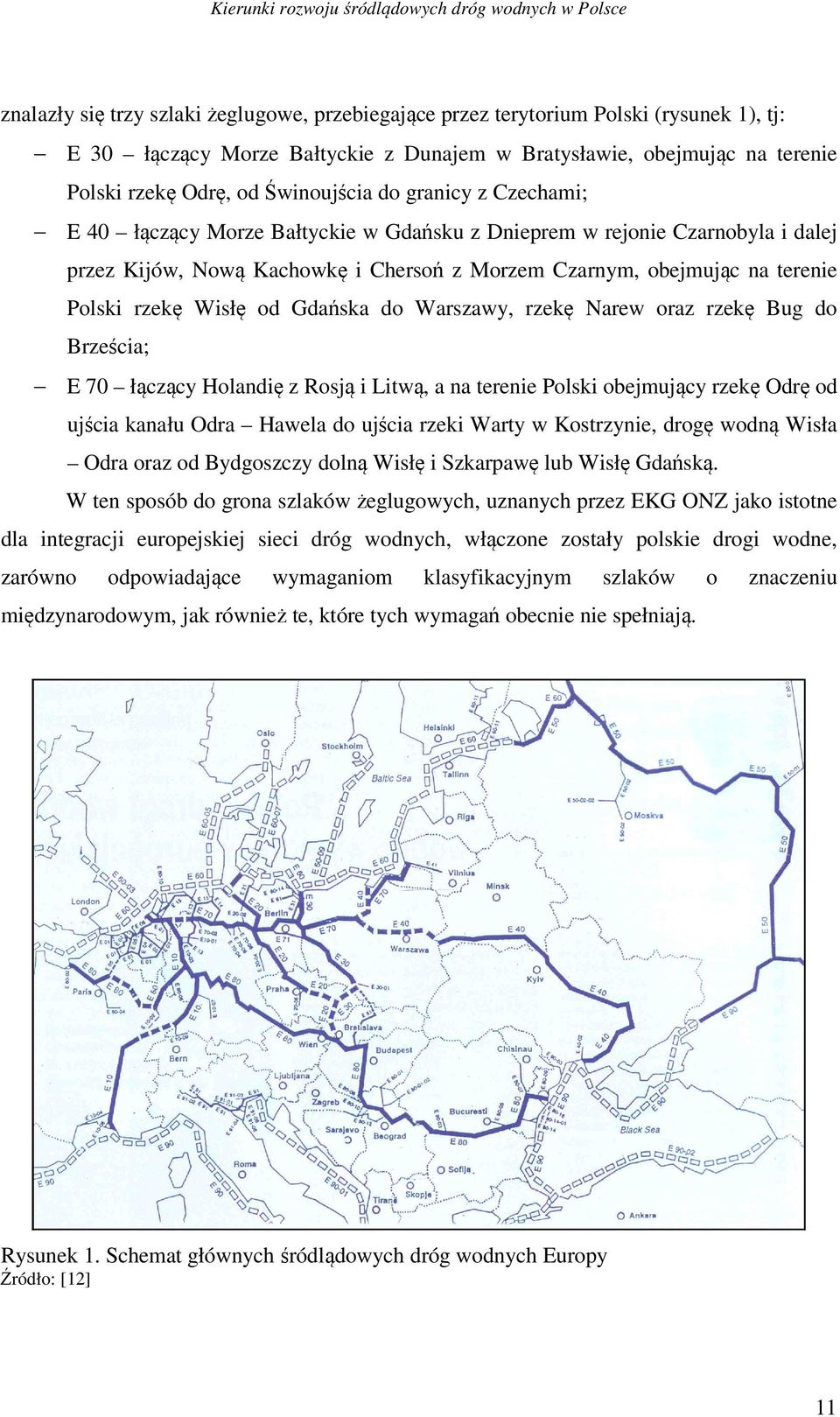 Gdańska do Warszawy, rzekę Narew oraz rzekę Bug do Brześcia; E 70 łączący Holandię z Rosją i Litwą, a na terenie Polski obejmujący rzekę Odrę od ujścia kanału Odra Hawela do ujścia rzeki Warty w