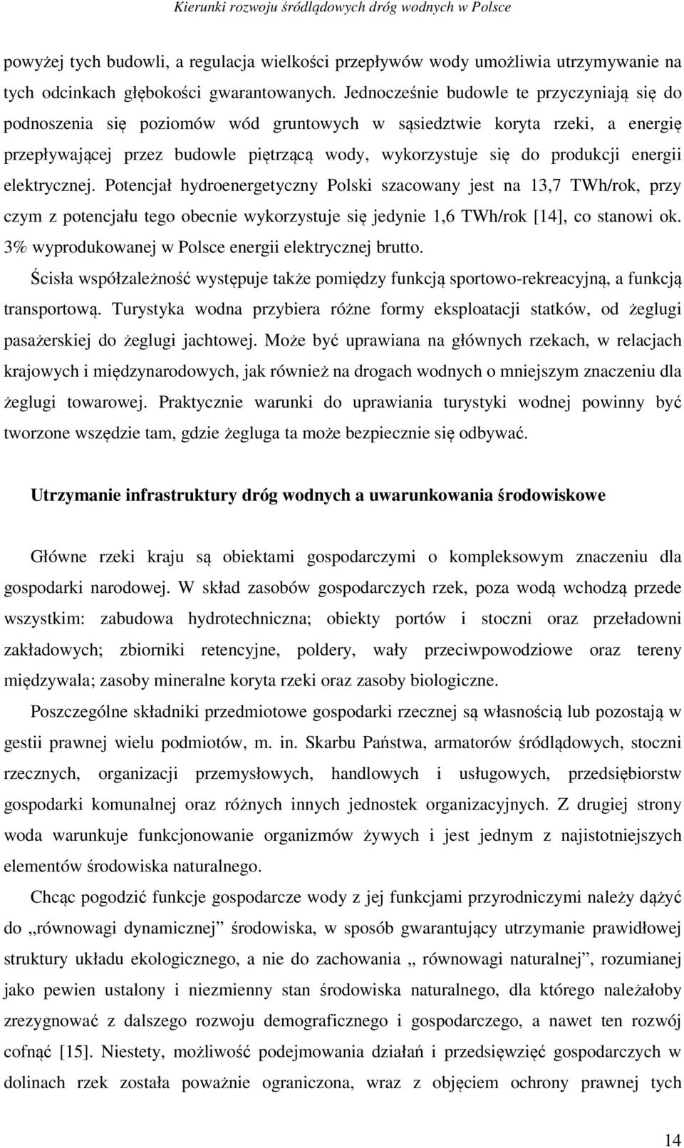 energii elektrycznej. Potencjał hydroenergetyczny Polski szacowany jest na 13,7 TWh/rok, przy czym z potencjału tego obecnie wykorzystuje się jedynie 1,6 TWh/rok [14], co stanowi ok.