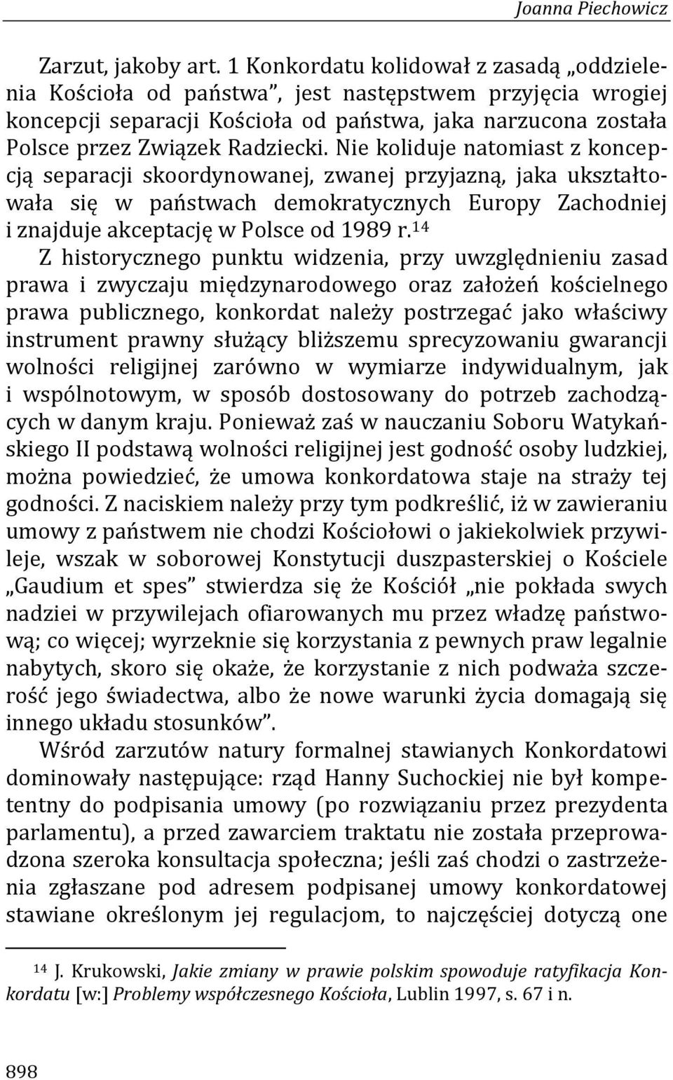 Nie koliduje natomiast z koncepcją separacji skoordynowanej, zwanej przyjazną, jaka ukształtowała się w państwach demokratycznych Europy Zachodniej i znajduje akceptację w Polsce od 1989 r.