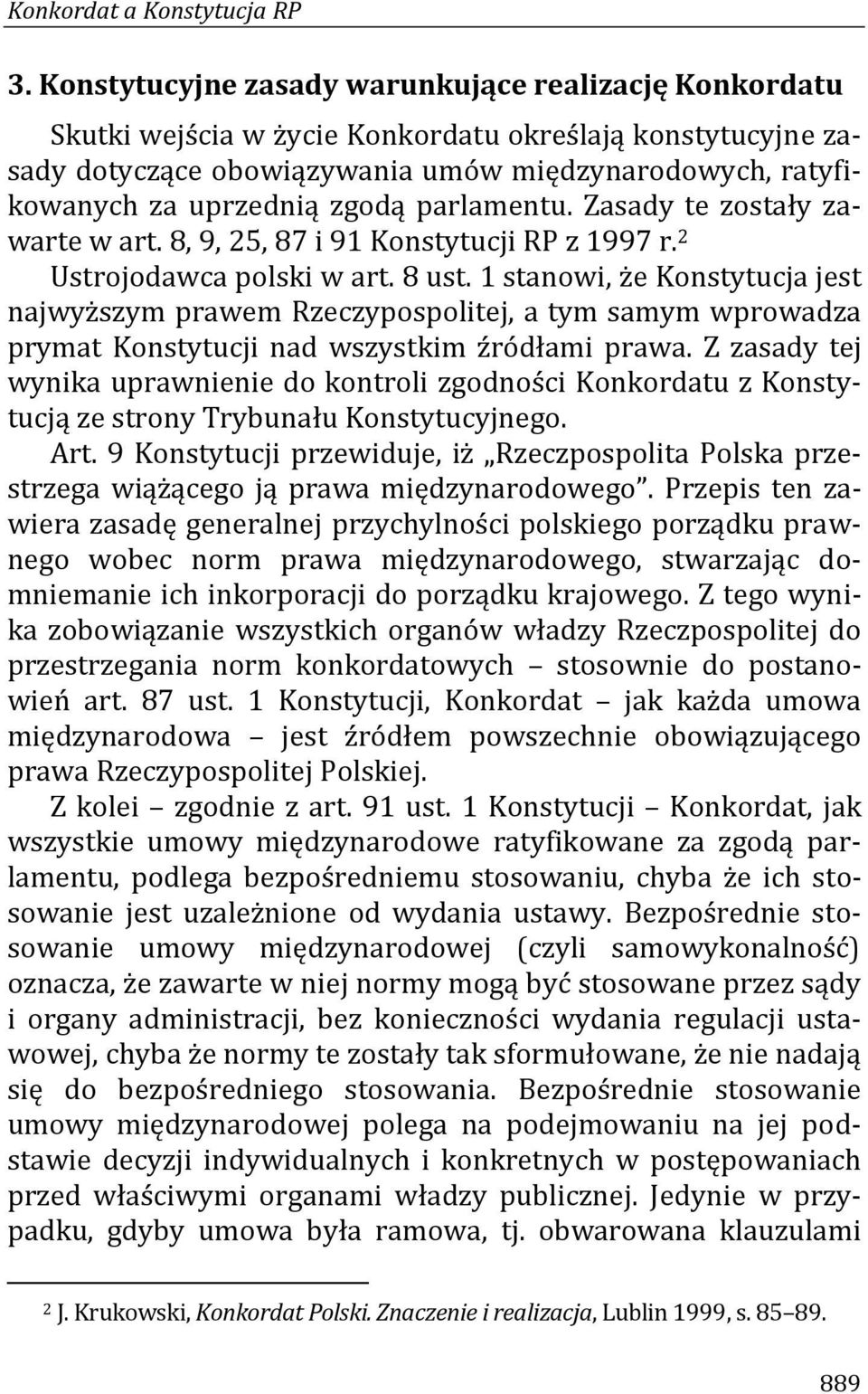 zgodą parlamentu. Zasady te zostały zawarte w art. 8, 9, 25, 87 i 91 Konstytucji RP z 1997 r. 2 Ustrojodawca polski w art. 8 ust.