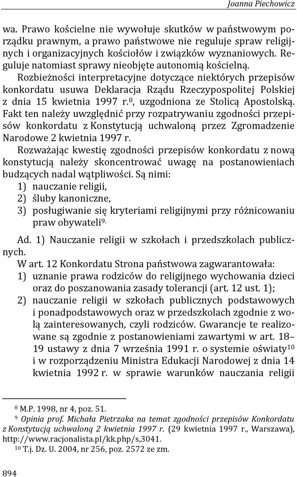 Rozbieżności interpretacyjne dotyczące niektórych przepisów konkordatu usuwa Deklaracja Rządu Rzeczypospolitej Polskiej z dnia 15 kwietnia 1997 r. 8, uzgodniona ze Stolicą Apostolską.