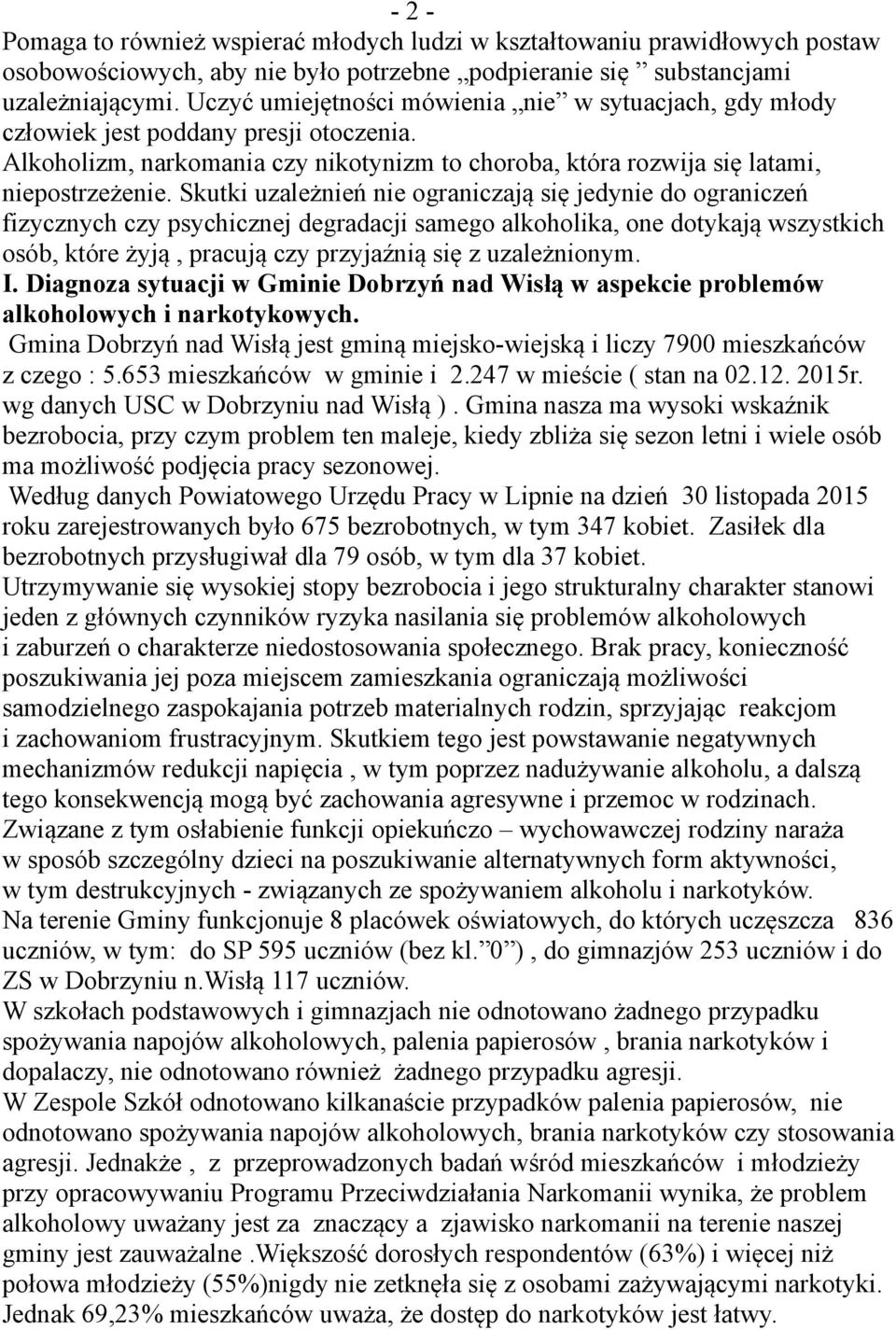 Skutki uzależnień nie ograniczają się jedynie do ograniczeń fizycznych czy psychicznej degradacji samego alkoholika, one dotykają wszystkich osób, które żyją, pracują czy przyjaźnią się z