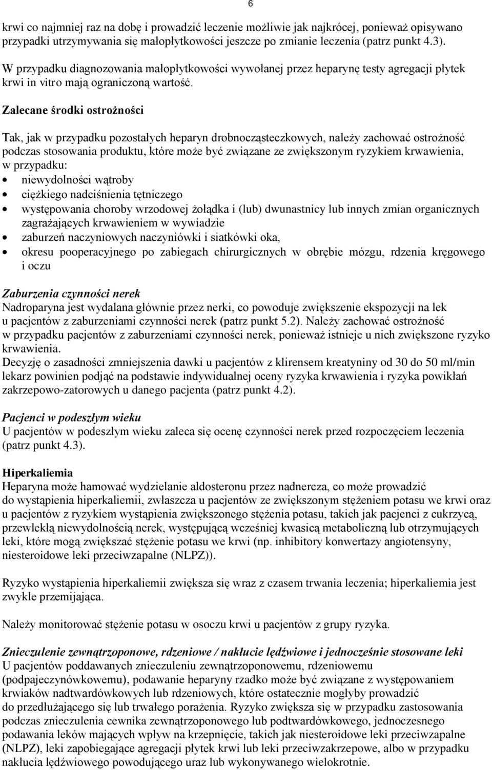 Zalecane środki ostrożności Tak, jak w przypadku pozostałych heparyn drobnocząsteczkowych, należy zachować ostrożność podczas stosowania produktu, które może być związane ze zwiększonym ryzykiem