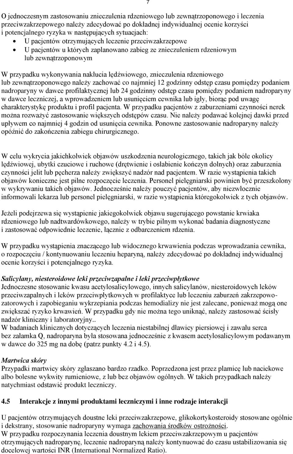 nakłucia lędźwiowego, znieczulenia rdzeniowego lub zewnątrzoponowego należy zachować co najmniej 12 godzinny odstęp czasu pomiędzy podaniem nadroparyny w dawce profilaktycznej lub 24 godzinny odstęp