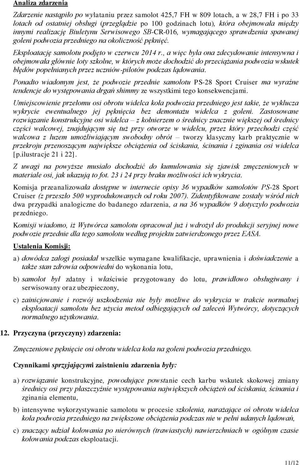 , a więc była ona zdecydowanie intensywna i obejmowała głównie loty szkolne, w których może dochodzić do przeciążania podwozia wskutek błędów popełnianych przez uczniów-pilotów podczas lądowania.