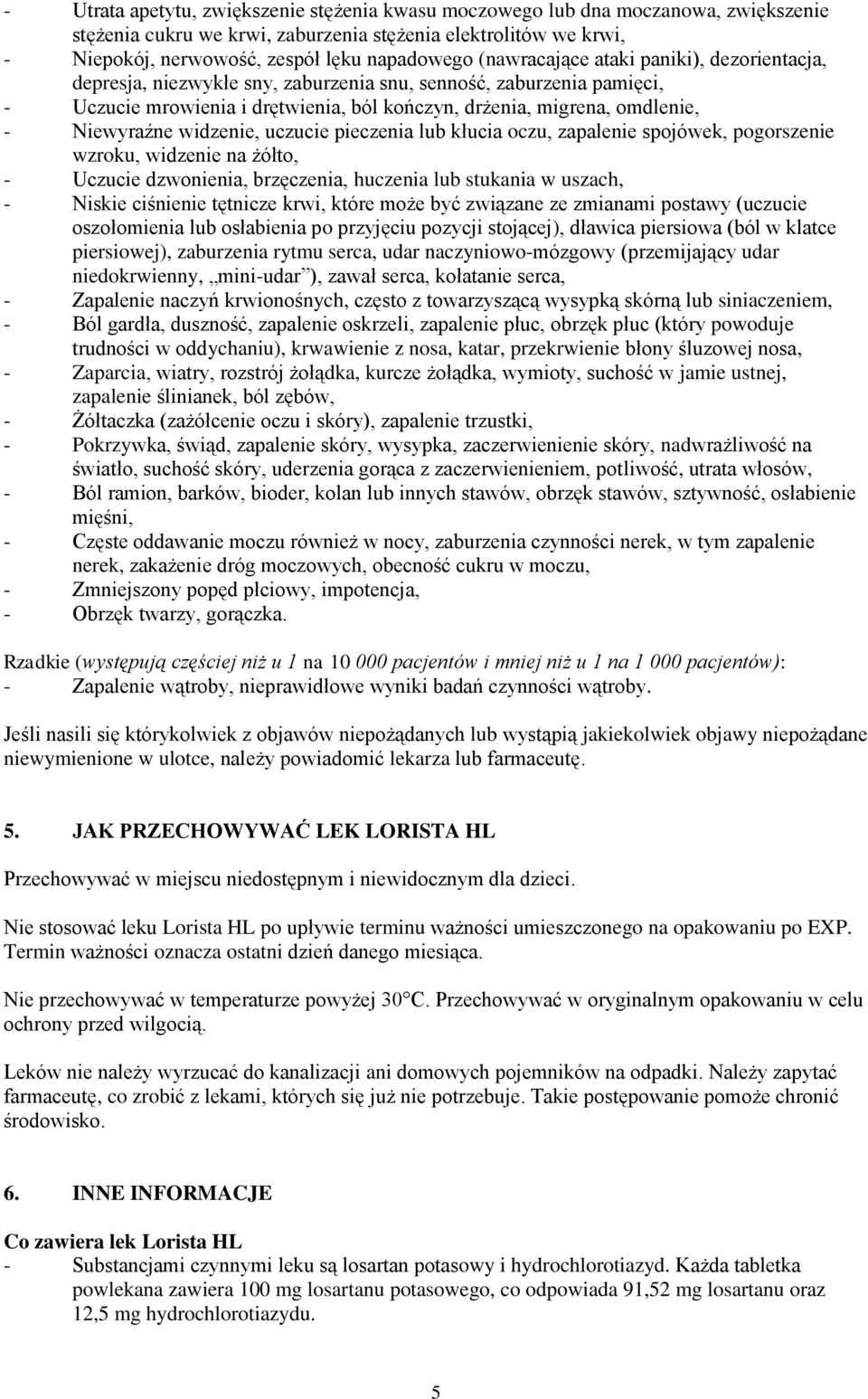 Niewyraźne widzenie, uczucie pieczenia lub kłucia oczu, zapalenie spojówek, pogorszenie wzroku, widzenie na żółto, - Uczucie dzwonienia, brzęczenia, huczenia lub stukania w uszach, - Niskie ciśnienie