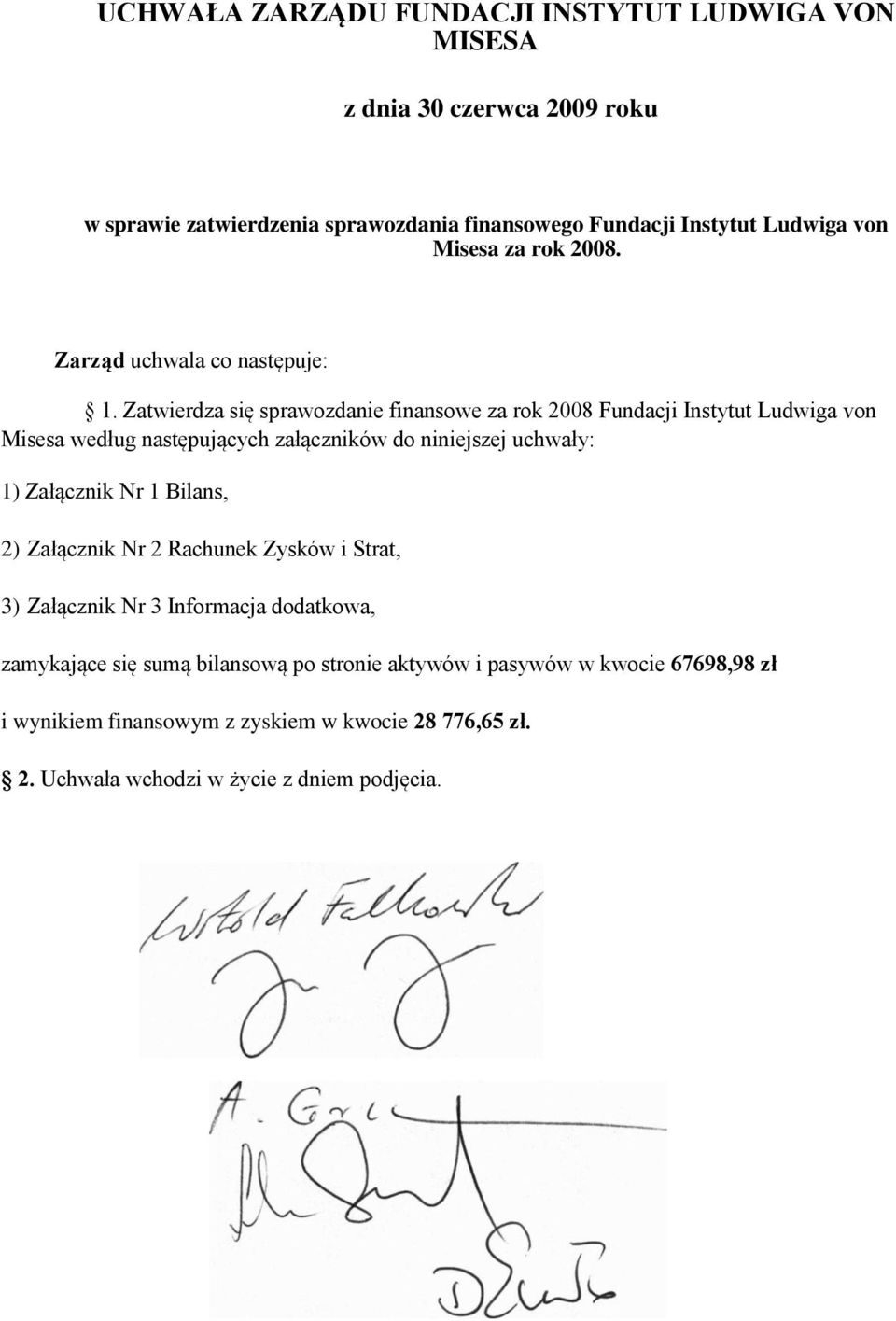 Zatwierdza się sprawozdanie finansowe za rok 2008 Fundacji Instytut Ludwiga von Misesa według następujących załączników do niniejszej uchwały: 1) Załącznik Nr 1