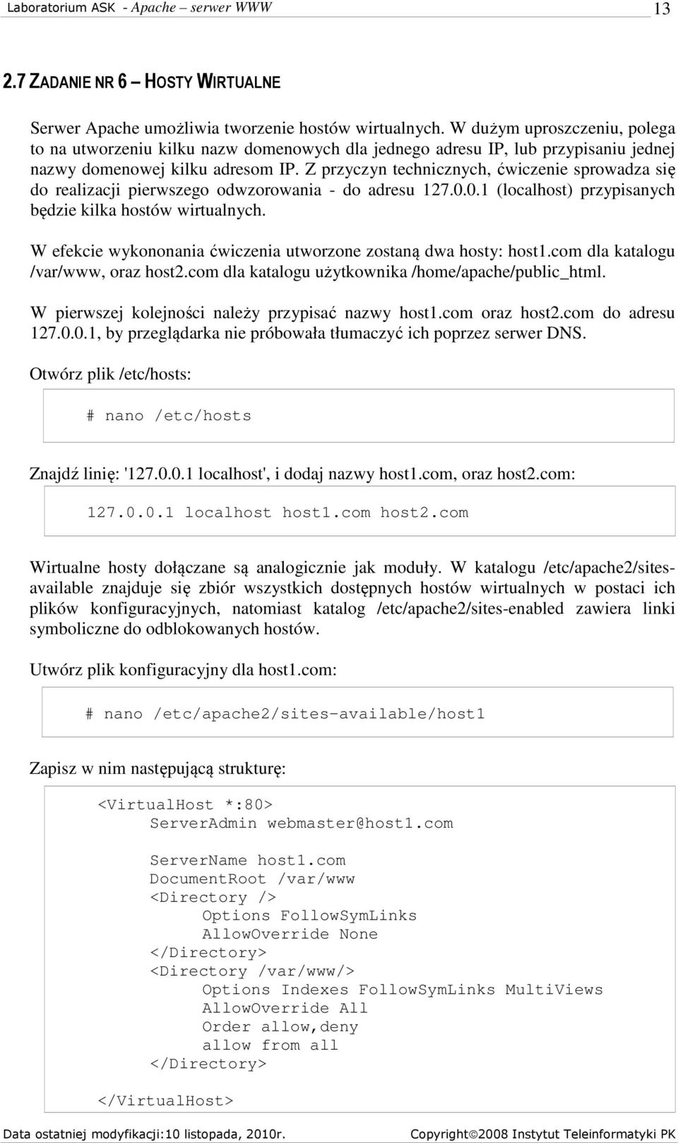 Z przyczyn technicznych, ćwiczenie sprowadza się do realizacji pierwszego odwzorowania - do adresu 127.0.0.1 (localhost) przypisanych będzie kilka hostów wirtualnych.