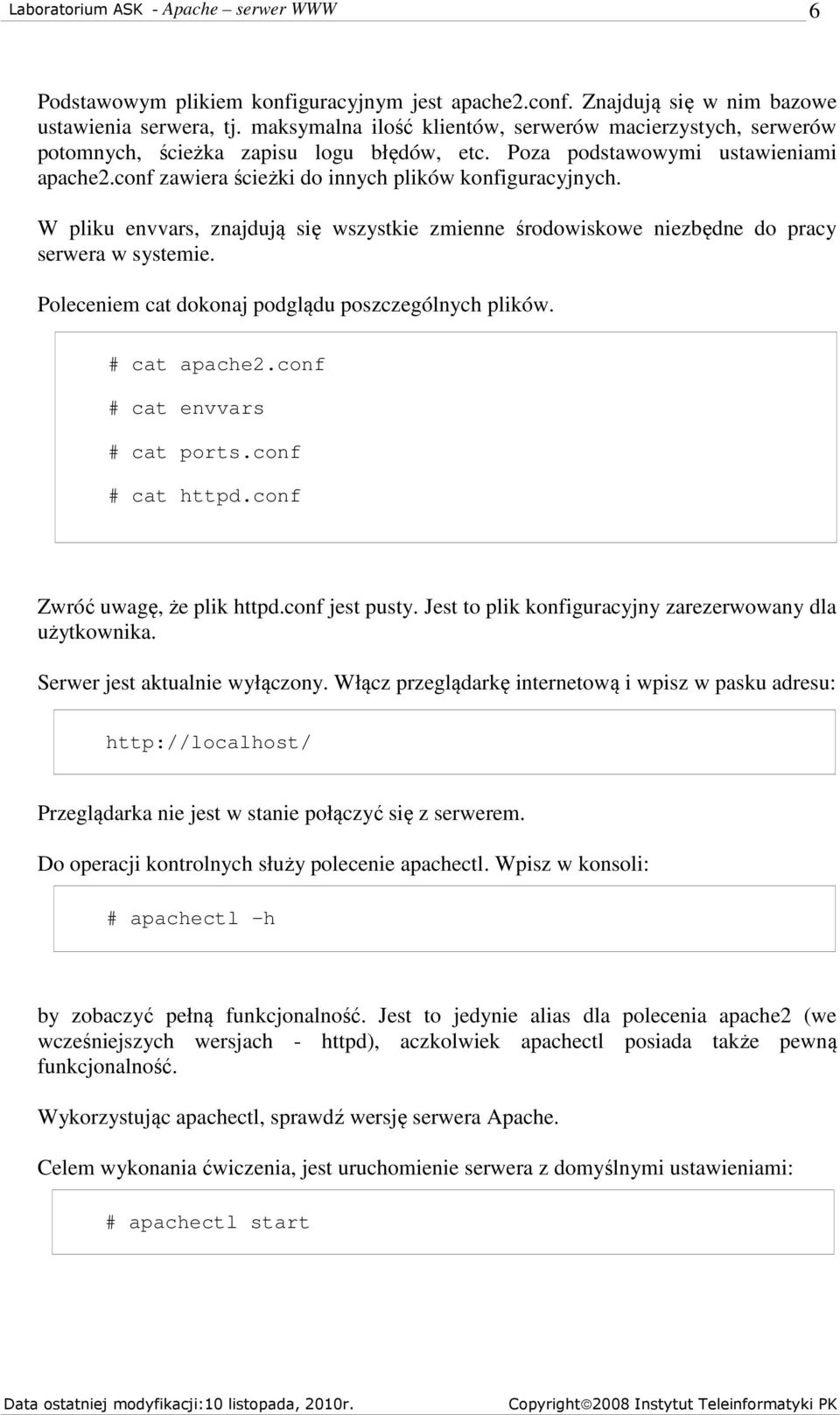 W pliku envvars, znajdują się wszystkie zmienne środowiskowe niezbędne do pracy serwera w systemie. Poleceniem cat dokonaj podglądu poszczególnych plików. # cat apache2.conf # cat envvars # cat ports.