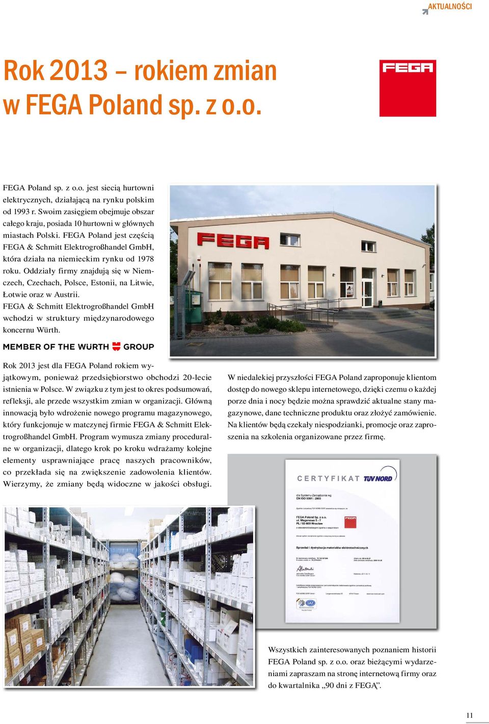 FEGA Poland jest częścią FEGA & Schmitt Elektrogroßhandel GmbH, która działa na niemieckim rynku od 1978 roku.
