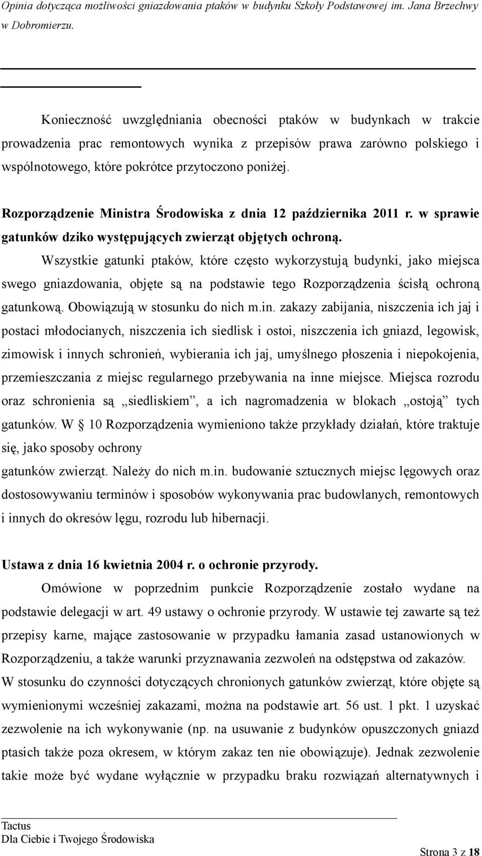 Wszystkie gatunki ptaków, które często wykorzystują budynki, jako miejsca swego gniazdowania, objęte są na podstawie tego Rozporządzenia ścisłą ochroną gatunkową. Obowiązują w stosunku do nich m.in.