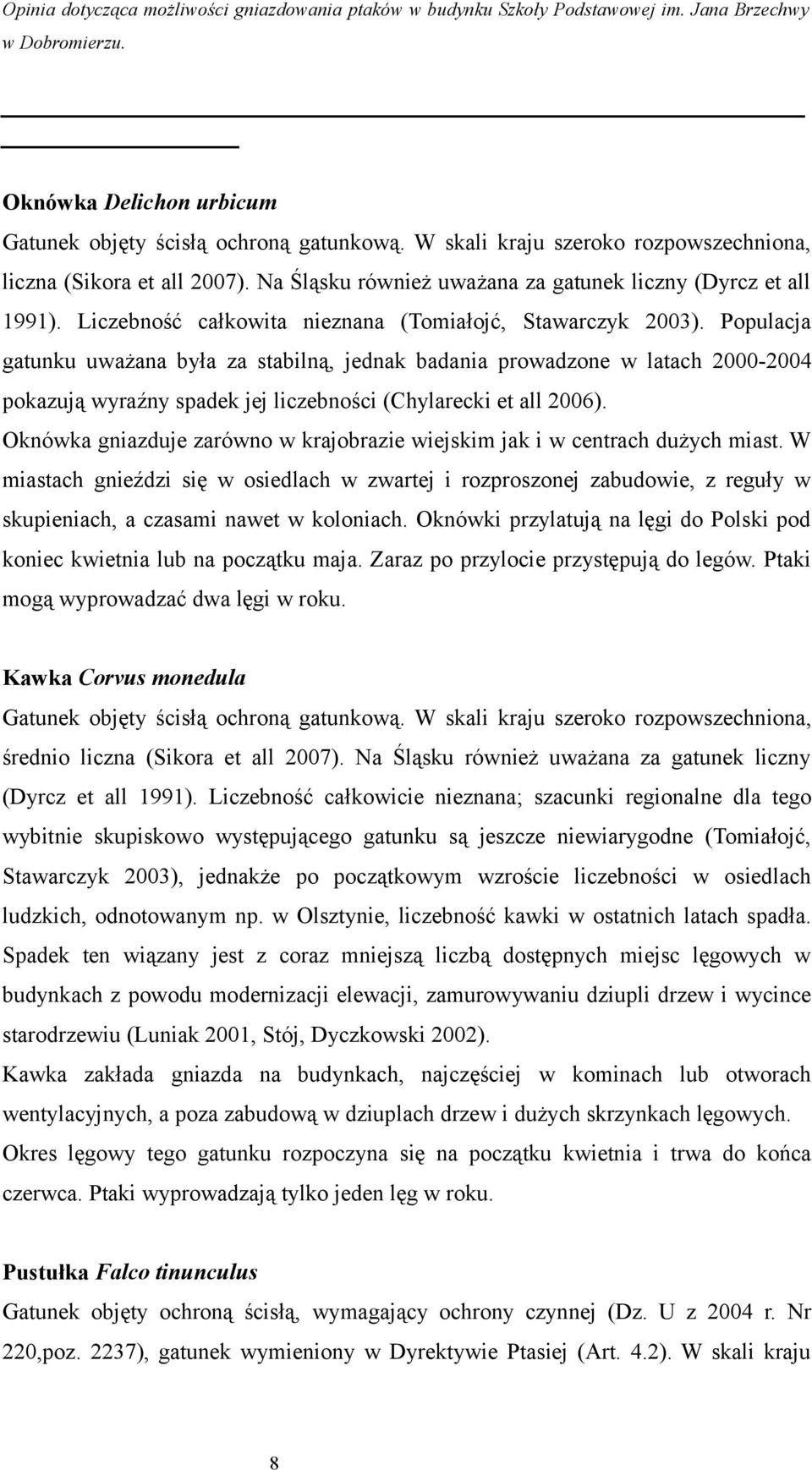 Populacja gatunku uważana była za stabilną, jednak badania prowadzone w latach 2000-2004 pokazują wyraźny spadek jej liczebności (Chylarecki et all 2006).