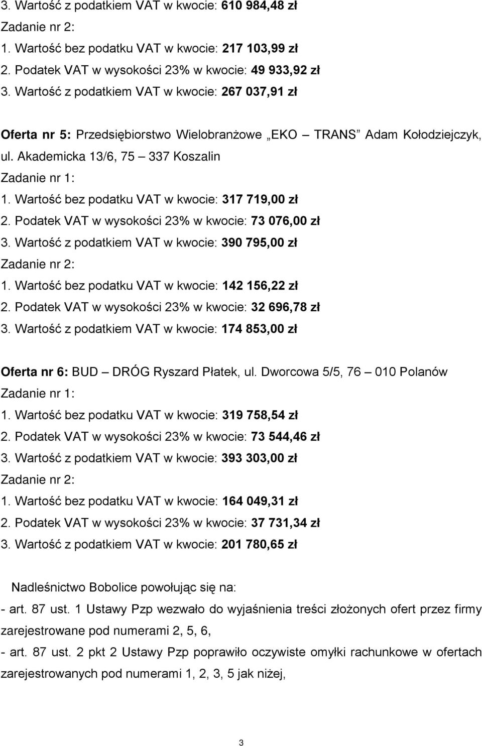 Wartość bez podatku VAT w kwocie: 317 719,00 zł 2. Podatek VAT w wysokości 23% w kwocie: 73 076,00 zł 3. Wartość z podatkiem VAT w kwocie: 390 795,00 zł 1.