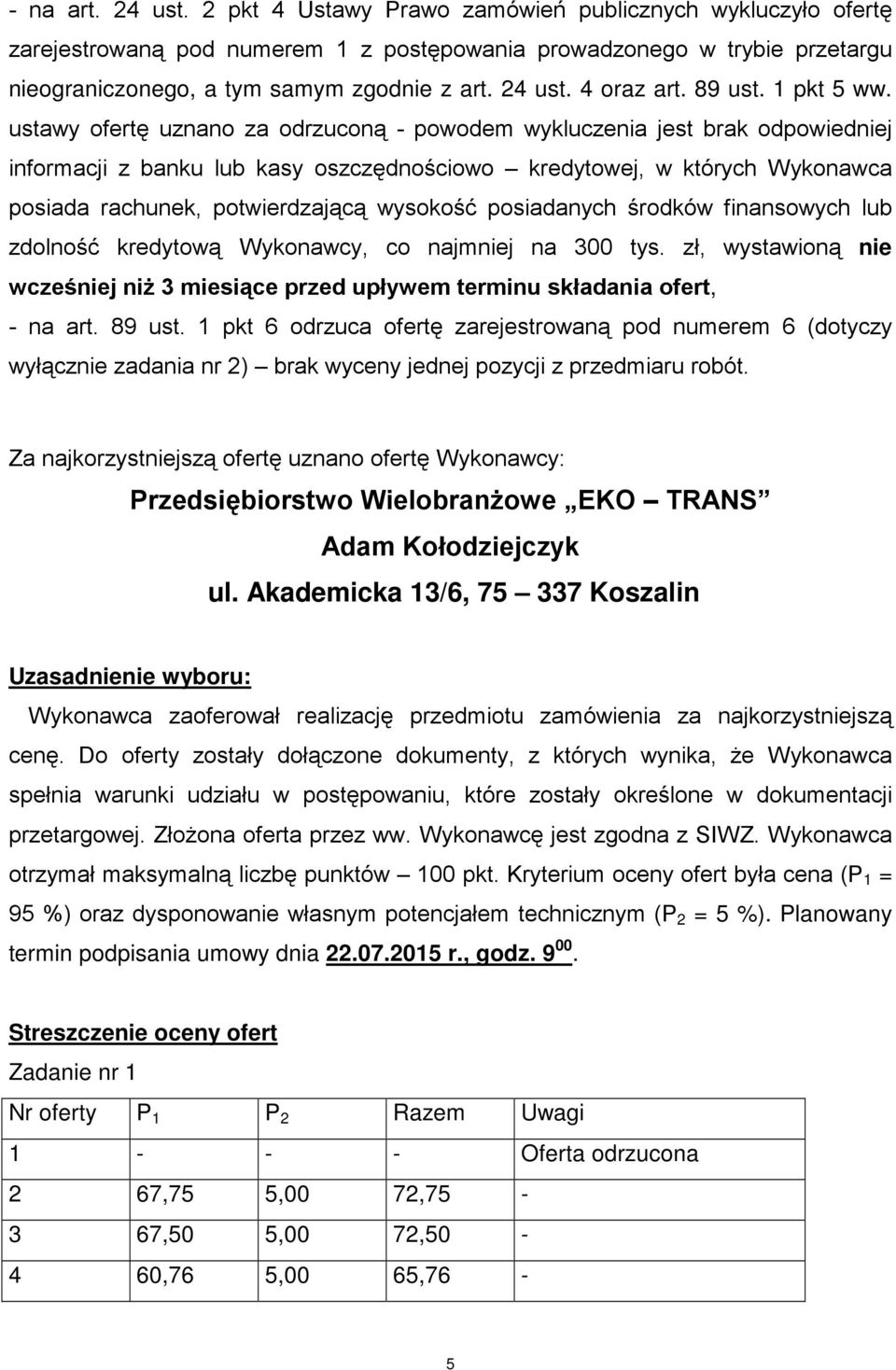 ustawy ofertę uznano za odrzuconą - powodem wykluczenia jest brak odpowiedniej informacji z banku lub kasy oszczędnościowo kredytowej, w których Wykonawca posiada rachunek, potwierdzającą wysokość