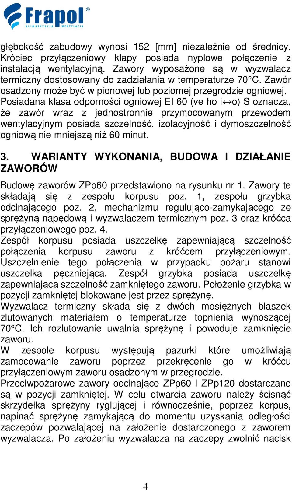 Posiadana klasa odporności ogniowej EI 60 (ve ho i o) S oznacza, że zawór wraz z jednostronnie przymocowanym przewodem wentylacyjnym posiada szczelność, izolacyjność i dymoszczelność ogniową nie