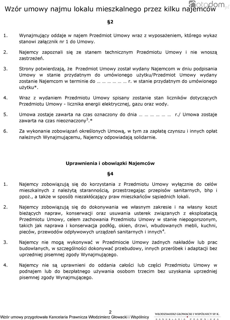 Strony potwierdzają, że Przedmiot Umowy został wydany Najemcom w dniu podpisania Umowy w stanie przydatnym do umówionego użytku/przedmiot Umowy wydany zostanie Najemcom w terminie do r.