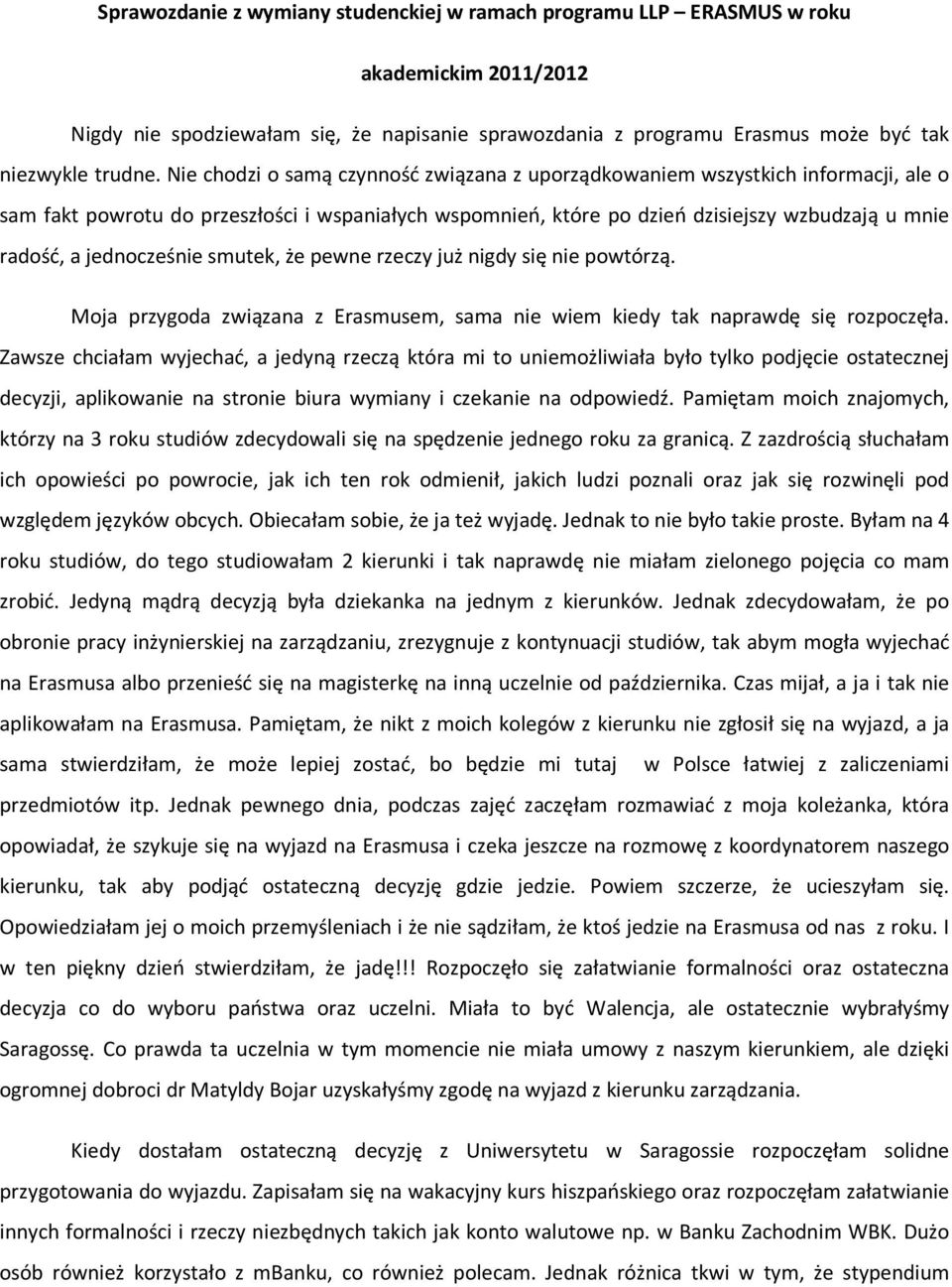 jednocześnie smutek, że pewne rzeczy już nigdy się nie powtórzą. Moja przygoda związana z Erasmusem, sama nie wiem kiedy tak naprawdę się rozpoczęła.