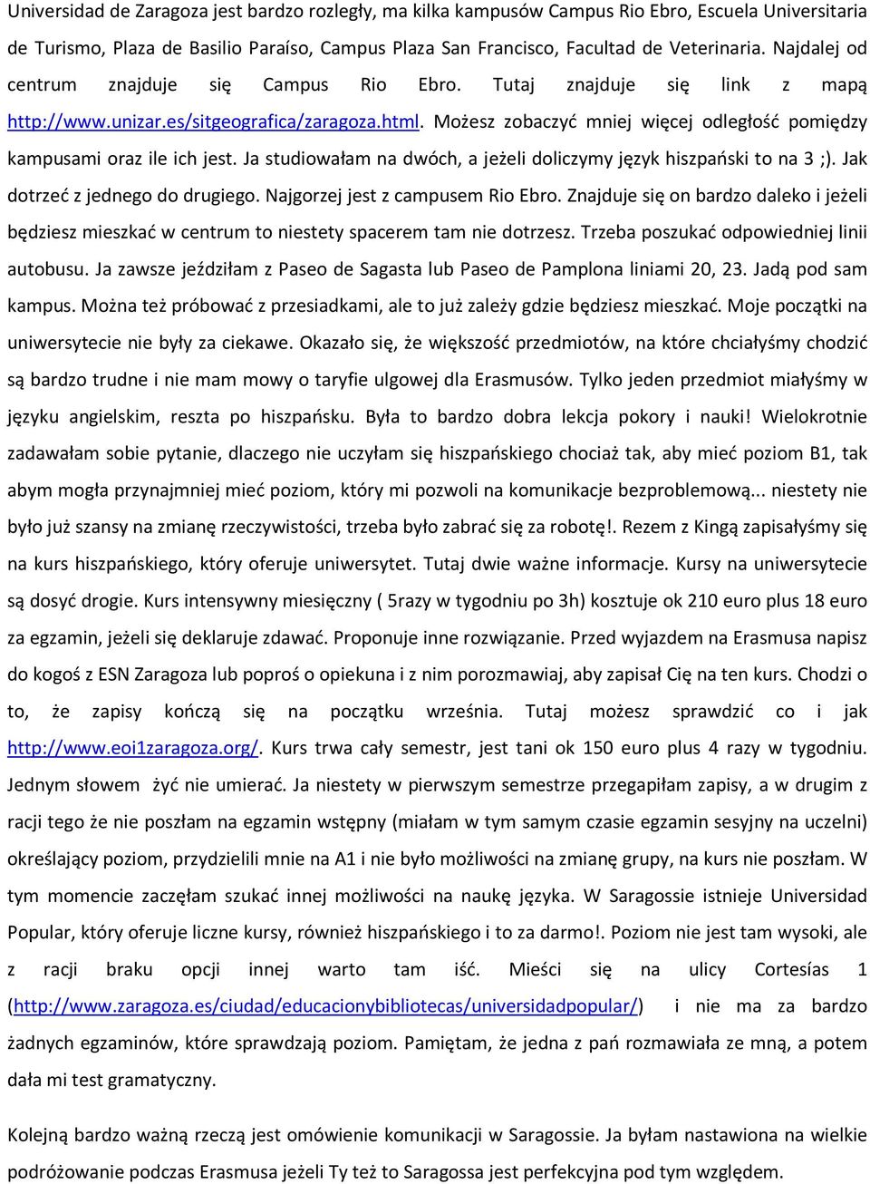Możesz zobaczyć mniej więcej odległość pomiędzy kampusami oraz ile ich jest. Ja studiowałam na dwóch, a jeżeli doliczymy język hiszpański to na 3 ;). Jak dotrzeć z jednego do drugiego.