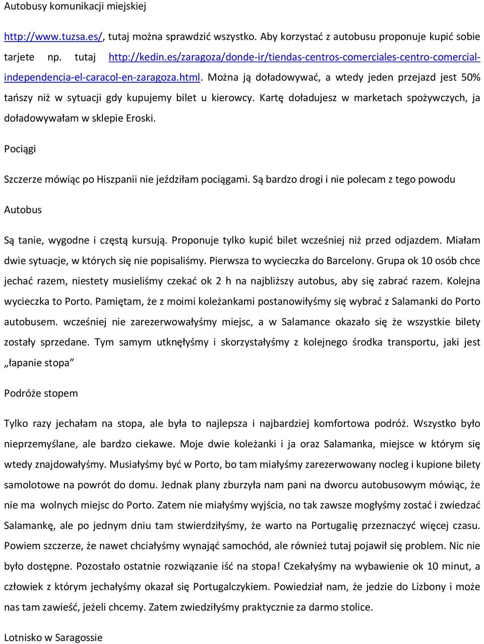Można ją doładowywać, a wtedy jeden przejazd jest 50% tańszy niż w sytuacji gdy kupujemy bilet u kierowcy. Kartę doładujesz w marketach spożywczych, ja doładowywałam w sklepie Eroski.