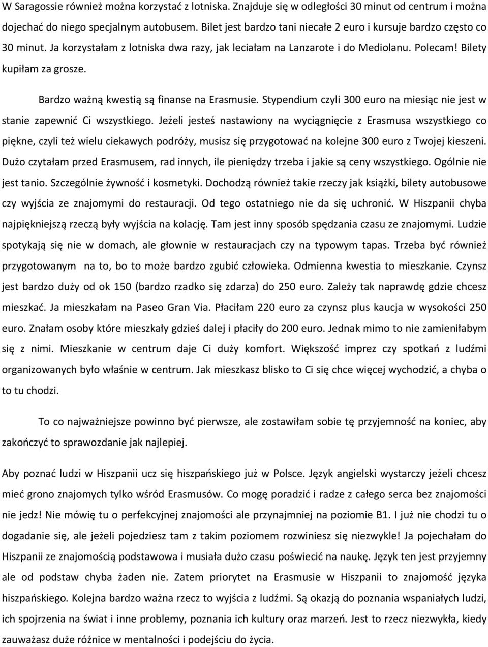 Bardzo ważną kwestią są finanse na Erasmusie. Stypendium czyli 300 euro na miesiąc nie jest w stanie zapewnić Ci wszystkiego.