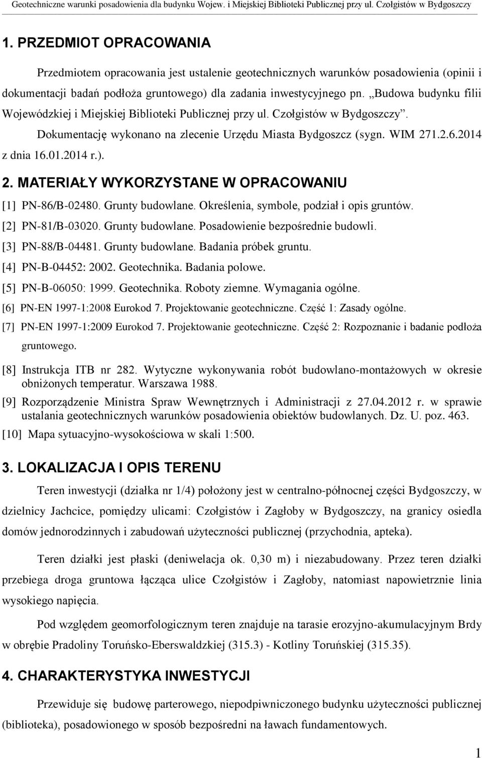 Budowa budynku filii Wojewódzkiej i Miejskiej Biblioteki Publicznej przy ul. Czołgistów w Bydgoszczy. Dokumentację wykonano na zlecenie Urzędu Miasta Bydgoszcz (sygn. WM 271.2.6.2014 z dnia 16.01.2014 r.