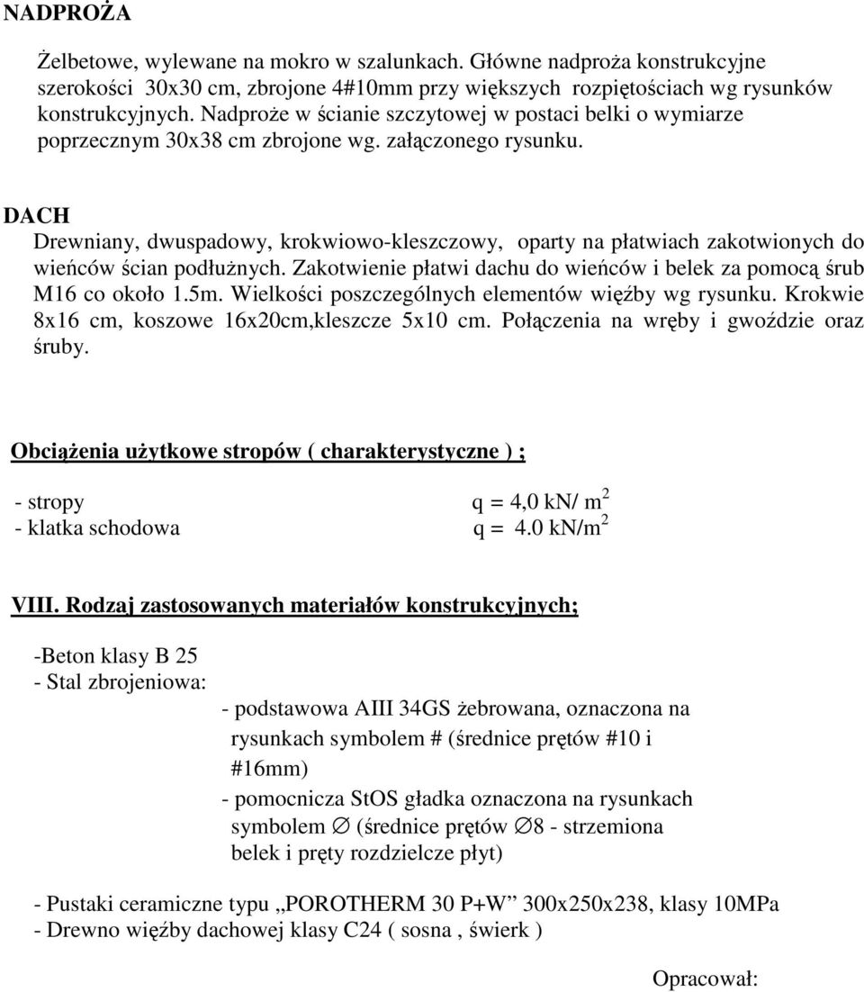 DACH Drewniany, dwuspadowy, krokwiowo-kleszczowy, oparty na płatwiach zakotwionych do wieńców ścian podłużnych. Zakotwienie płatwi dachu do wieńców i belek za pomocą śrub M16 co około 1.5m.