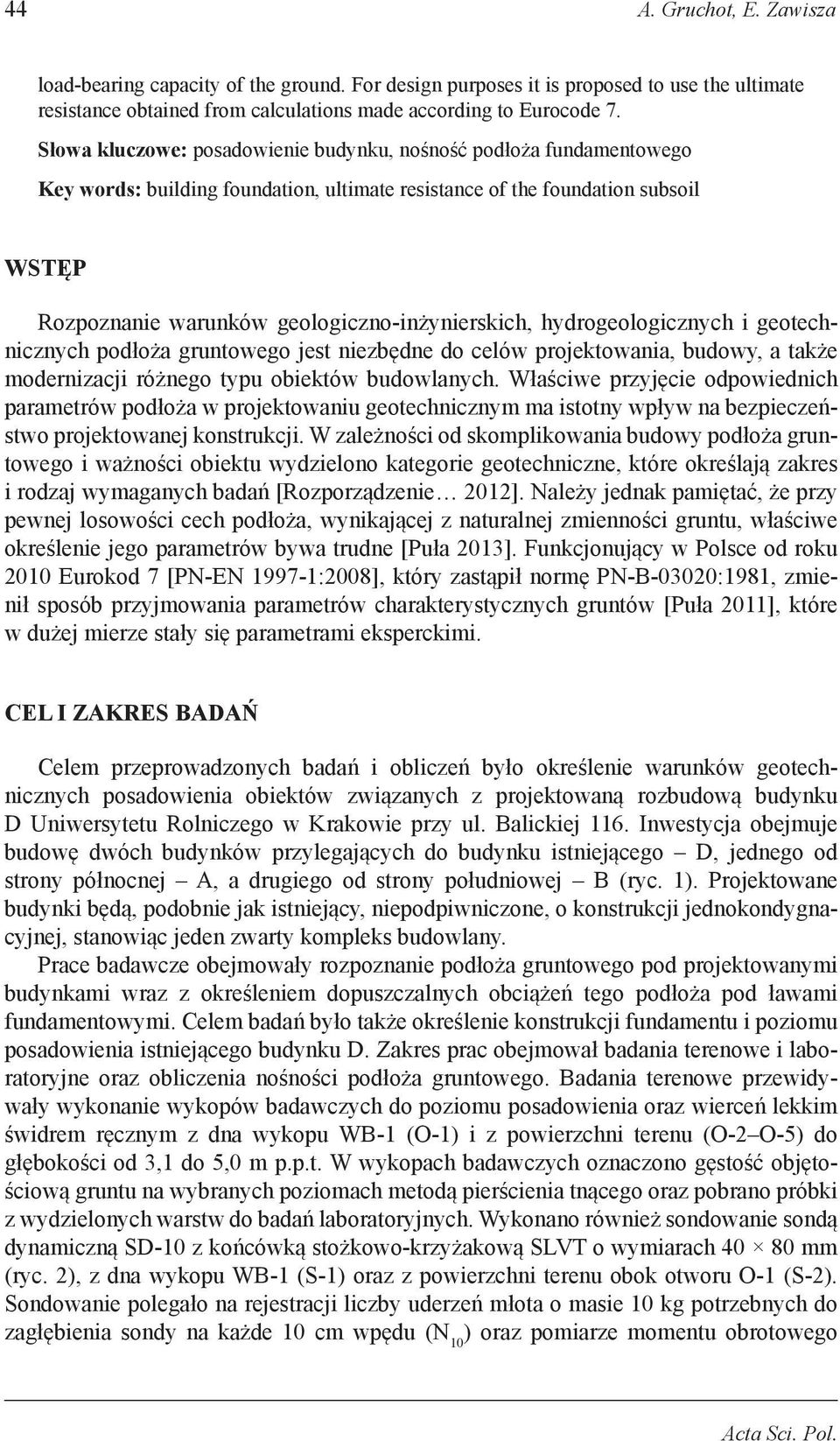 geologiczno-inżynierskich, hydrogeologicznych i geotechnicznych podłoża gruntowego jest niezbędne do celów projektowania, budowy, a także modernizacji różnego typu obiektów budowlanych.