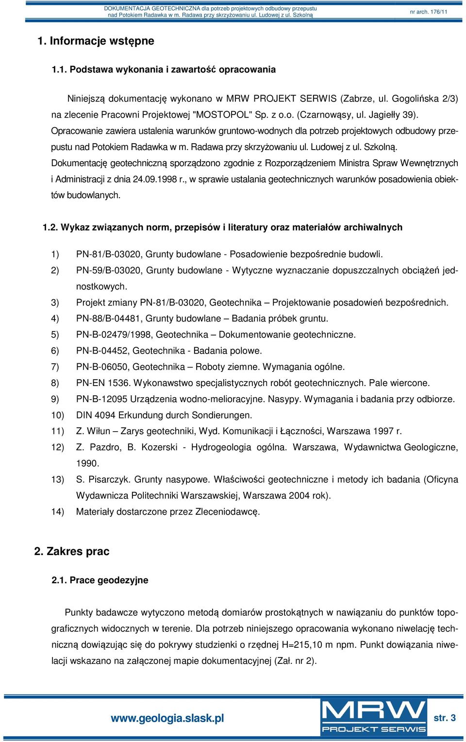 Dokumentację geotechniczną sporządzono zgodnie z Rozporządzeniem Ministra Spraw Wewnętrznych i Administracji z dnia 24.09.1998 r.