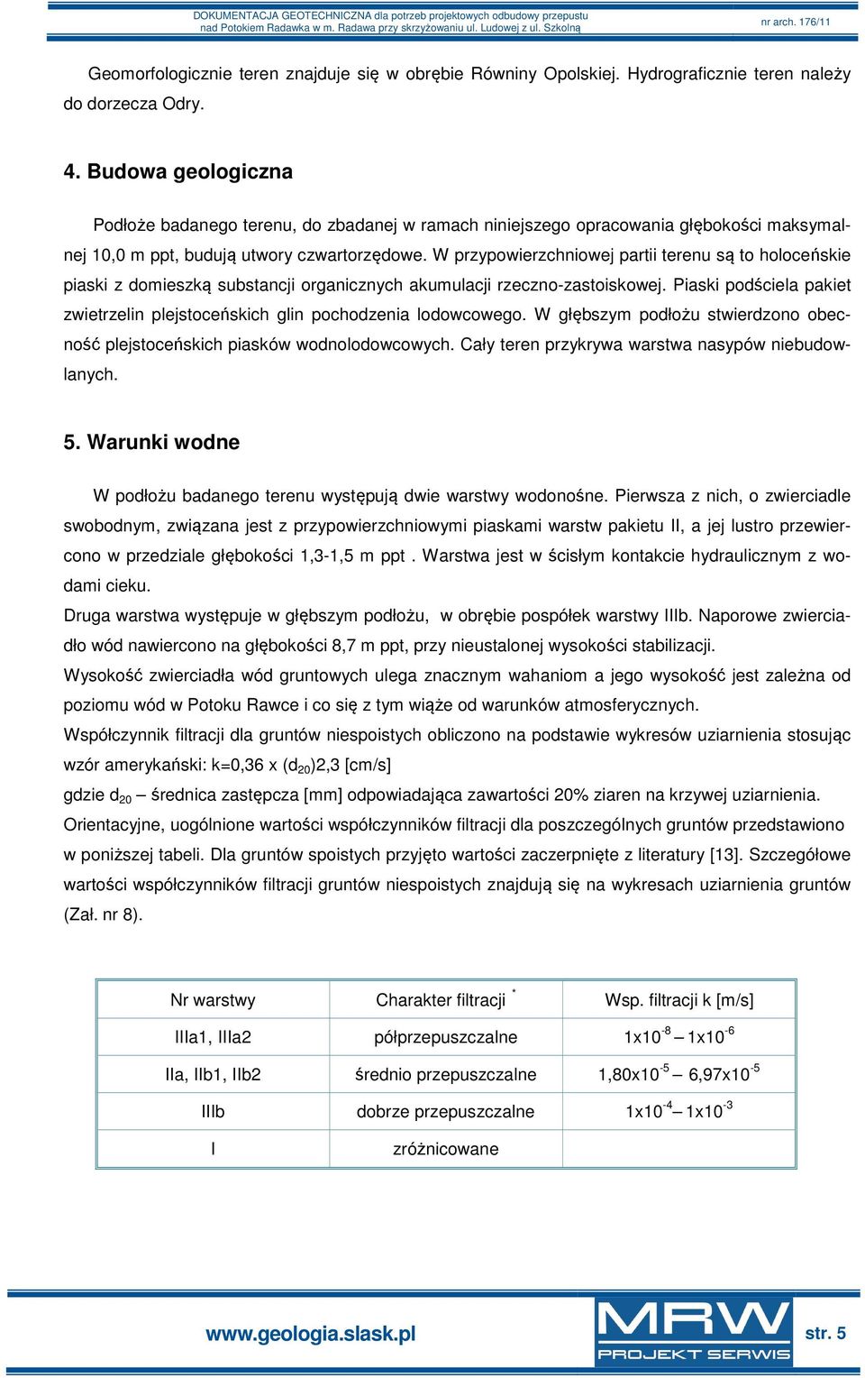 W przypowierzchniowej partii terenu są to holoceńskie piaski z domieszką substancji organicznych akumulacji rzeczno-zastoiskowej.