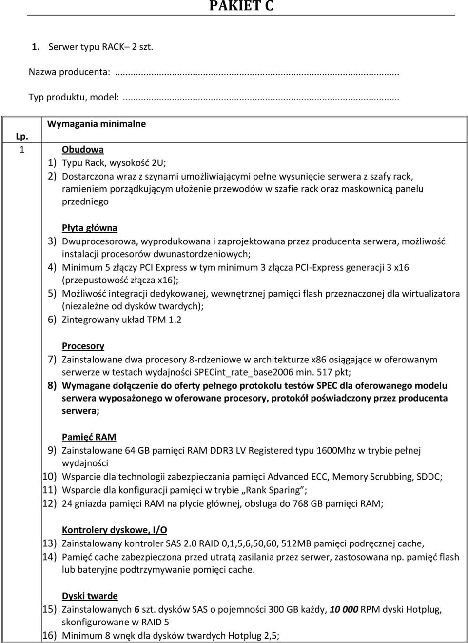 panelu przedniego Płyta główna 3) Dwuprocesorowa, wyprodukowana i zaprojektowana przez producenta serwera, możliwość instalacji procesorów dwunastordzeniowych; 4) Minimum 5 złączy PCI Express w tym