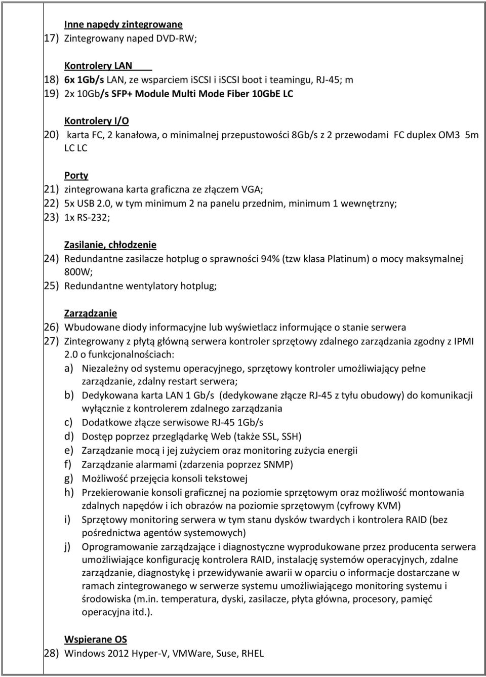 0, w tym minimum 2 na panelu przednim, minimum 1 wewnętrzny; 23) 1x RS-232; Zasilanie, chłodzenie 24) Redundantne zasilacze hotplug o sprawności 94% (tzw klasa Platinum) o mocy maksymalnej 800W; 25)