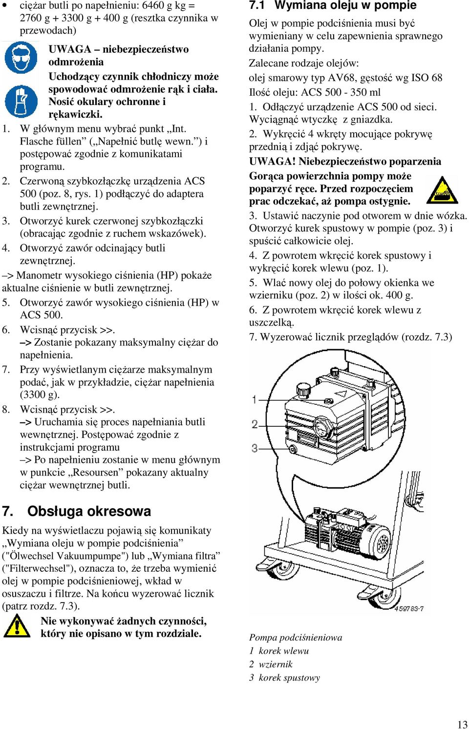 Czerwoną szybkozłączkę urządzenia ACS 500 (poz. 8, rys. 1) podłączyć do adaptera butli zewnętrznej. 3. Otworzyć kurek czerwonej szybkozłączki (obracając zgodnie z ruchem wskazówek). 4.