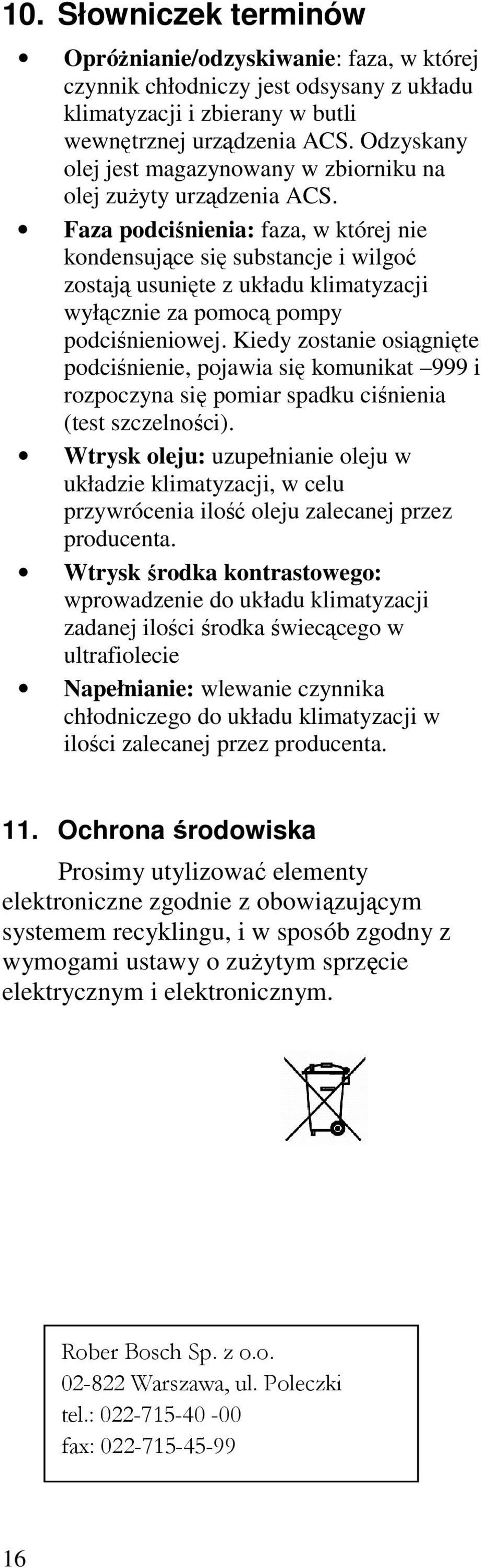 Faza podciśnienia: faza, w której nie kondensujące się substancje i wilgoć zostają usunięte z układu klimatyzacji wyłącznie za pomocą pompy podciśnieniowej.