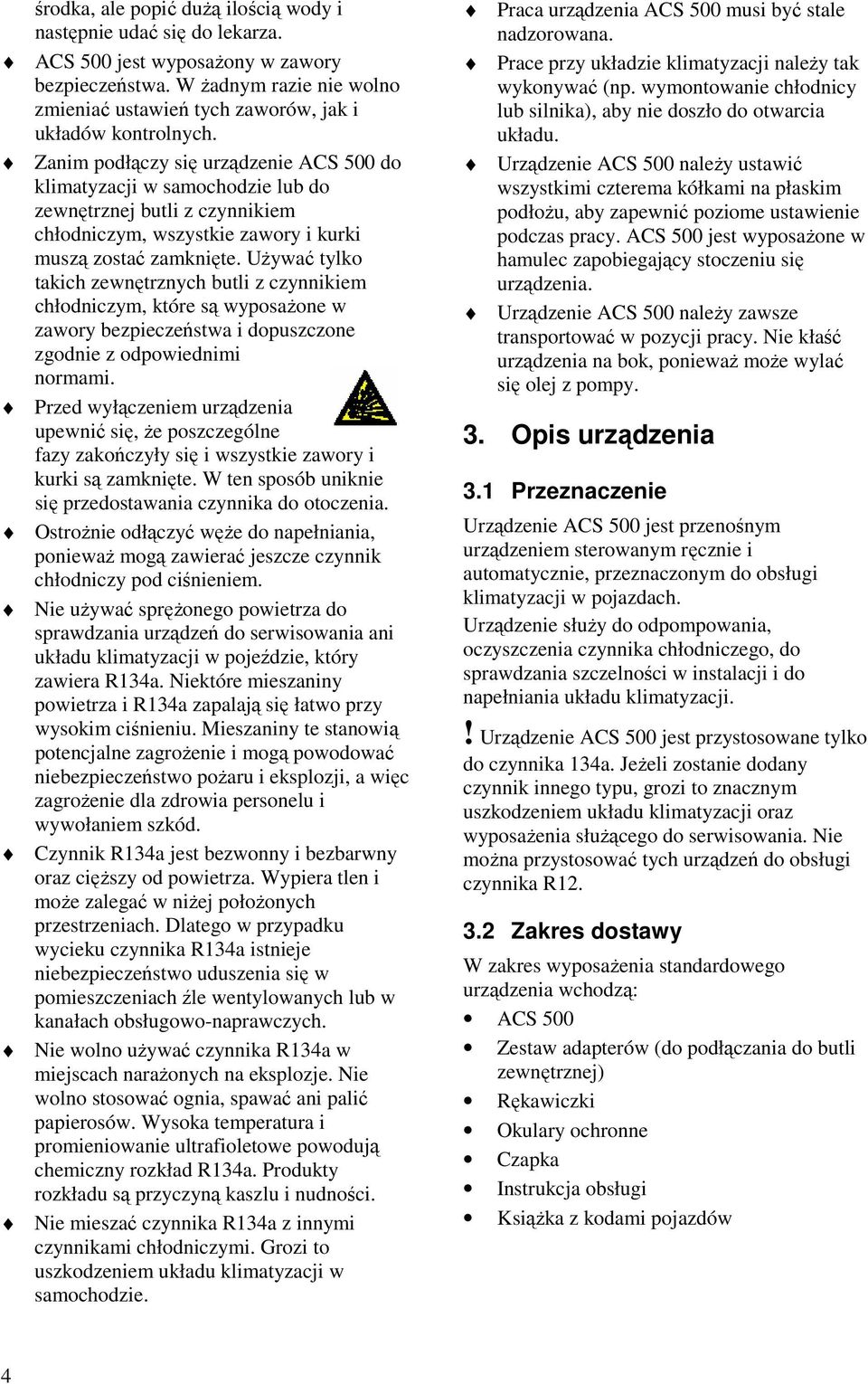 Zanim podłączy się urządzenie ACS 500 do klimatyzacji w samochodzie lub do zewnętrznej butli z czynnikiem chłodniczym, wszystkie zawory i kurki muszą zostać zamknięte.