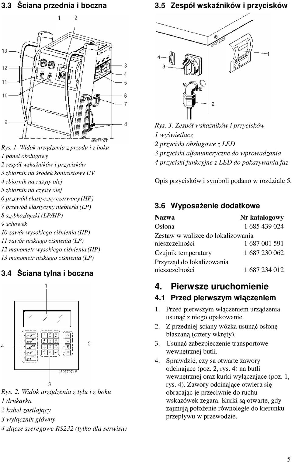 czerwony (HP) 7 przewód elastyczny niebieski (LP) 8 szybkozłączki (LP/HP) 9 schowek 10 zawór wysokiego ciśnienia (HP) 11 zawór niskiego ciśnienia (LP) 12 manometr wysokiego ciśnienia (HP) 13 manometr