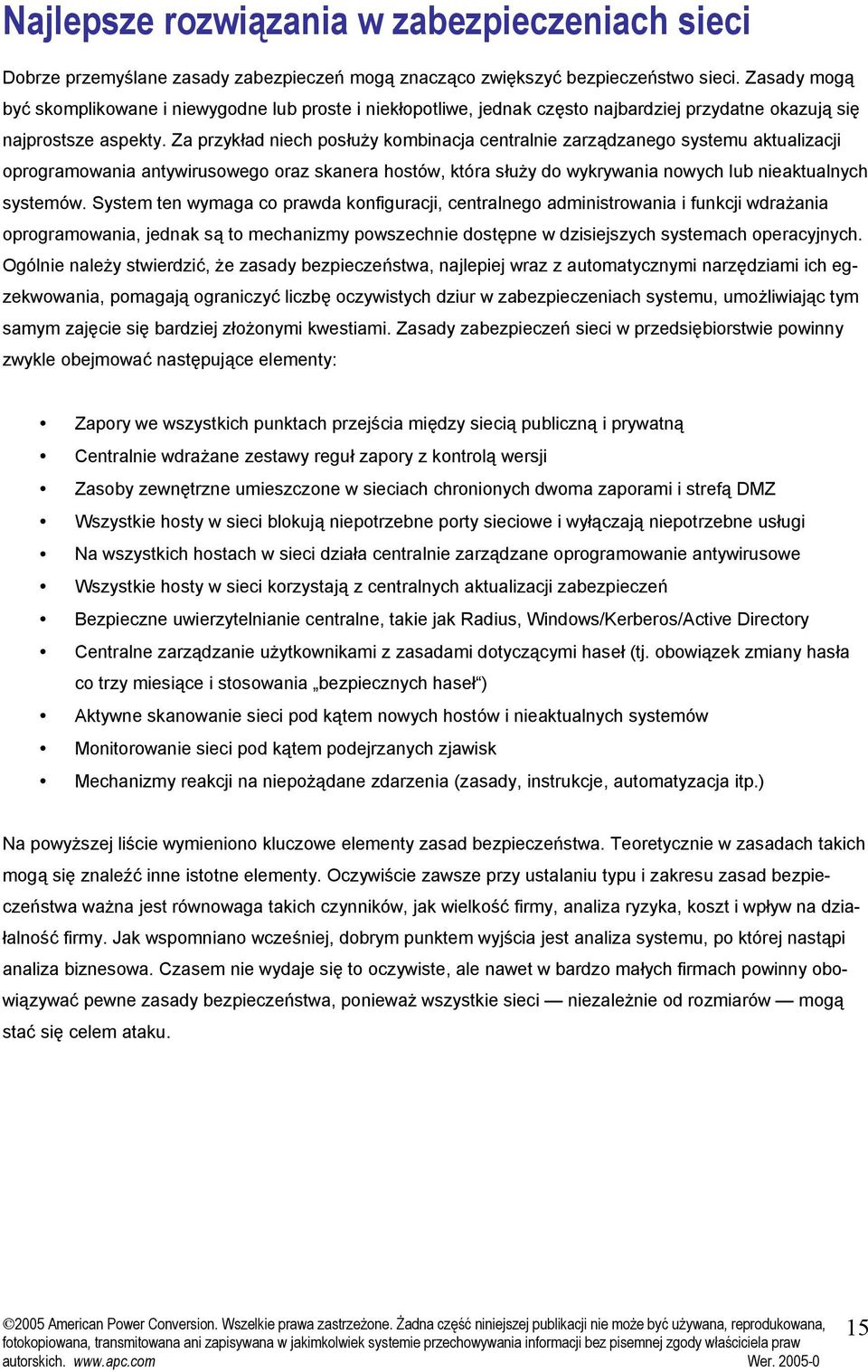 Za przykład niech posłuży kombinacja centralnie zarządzanego systemu aktualizacji oprogramowania antywirusowego oraz skanera hostów, która służy do wykrywania nowych lub nieaktualnych systemów.