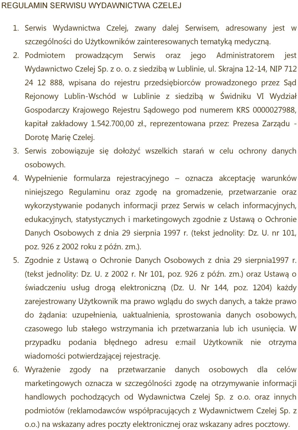 Skrajna 12-14, NIP 712 24 12 888, wpisana do rejestru przedsiębiorców prowadzonego przez Sąd Rejonowy Lublin-Wschód w Lublinie z siedzibą w Świdniku VI Wydział Gospodarczy Krajowego Rejestru Sądowego