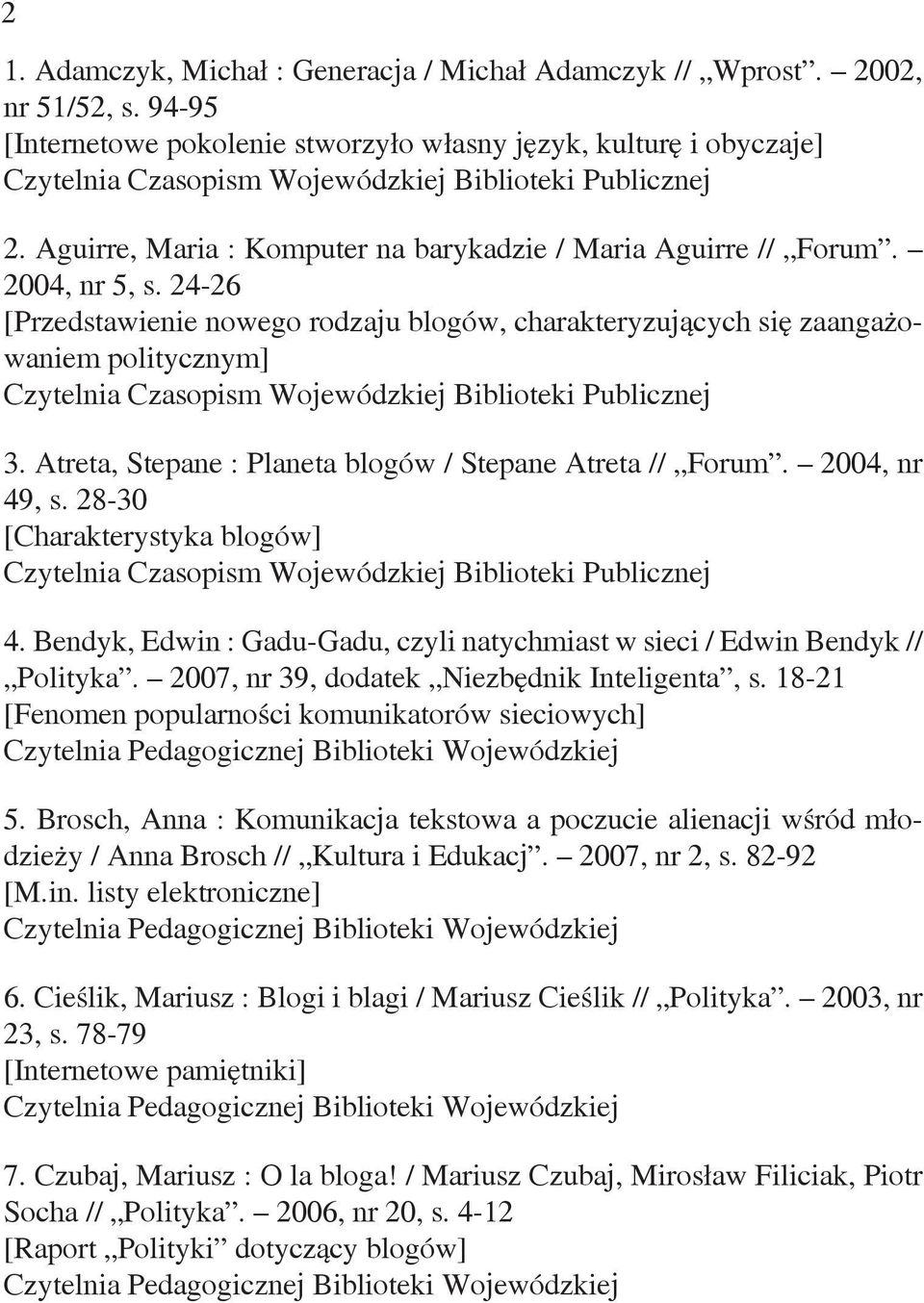 Atreta, Stepane : Planeta blogów / Stepane Atreta // Forum. 2004, nr 49, s. 28-30 [Charakterystyka blogów] 4. Bendyk, Edwin : Gadu-Gadu, czyli natychmiast w sieci / Edwin Bendyk // Polityka.